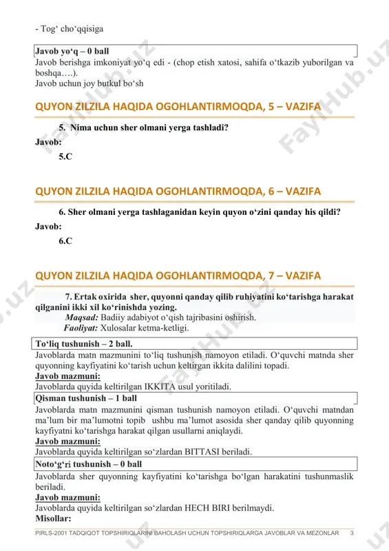a ogohlantirmoqda, 6 – vazifa 6. sher olmani yerga tashlaganidan keyin quyon o‘zini qanday his qildi? javob: 6.c quyon zilzila haqida ogohlantirmoqda, 7 – vazifa 7. ertak oxirida sher, quyonni qanday qilib ruhiyatini ko‘tarishga harakat qilganini ikki xil ko‘rinishda yozing. maqsad: badiiy adabiyot o‘qish tajribasini oshirish. faoliyat: xulosalar ketma-ketligi. to‘liq tushunish – 2 ball. javoblarda matn mazmunini to‘liq tushunish namoyon etiladi. o‘quvchi matnda sher quyonning kayfiyatini ko‘tarish uchun keltirgan ikkita dalilini topadi. javob mazmuni: javoblarda quyida keltirilgan ikkita usul yoritiladi. qisman tushunish – 1 ball javoblarda matn mazmunini qisman tushunish namoyon etiladi. o‘quvchi matndan ma’lum bir ma’lumotni topib ushbu ma’lumot asosida sher qanday qilib quyonning kayfiyatni ko‘tarishga harakat qilgan usullarni aniqlaydi. javob mazmuni: javoblarda quyida keltirilgan so‘zlardan bittasi beriladi. noto‘g‘ri tushunish – 0 ball javoblarda sher quyonning kayfiyatini ko‘tarishga bo‘lgan harakatini tushunmaslik beriladi. javob mazmuni: javoblarda quyida keltirilgan so‘zlardan hech biri berilmaydi. misollar: pirls-2001 tadqiqot topshiriqlarini baholash uchun topshiriqlarga javoblar …