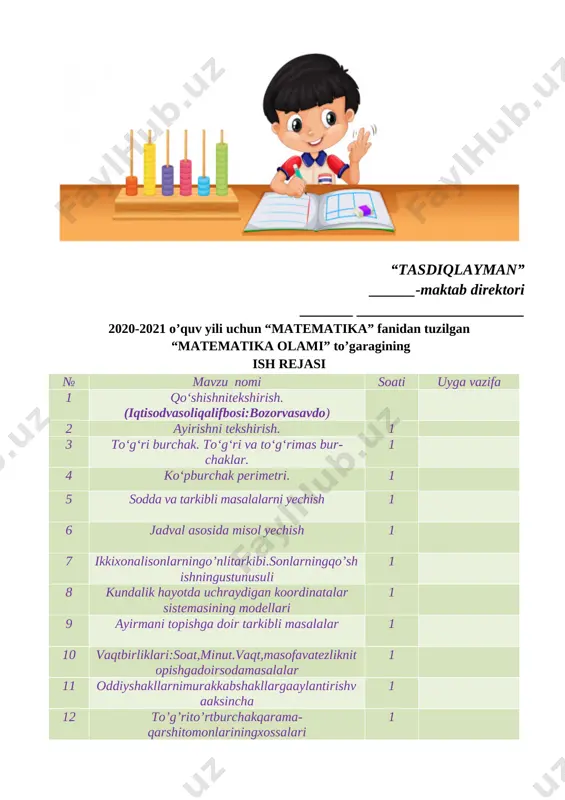 ndisini son bilan ifodalash 1 59 ming ichida og’zaki va yozma raqamlash.uzunlik o’lchovi kilometr 1 60 minglik,yuzlik,o’nlik va birliklar orasidagi munosabat 1 61 o‘rganilgan turdagi misol va masalalar yechish. 1 62 1000 soni.1000 ichida qo’shish va ayirish va ayirishning hisoblash usullari 1 63 460+40 ko’rinishdagi misollar yechish 1 64 420+90 ko’rinishdagi misollar yechish 1 65 230+160 ko’rinishdagi misollar yechish 1 66 470-250 ko’rinishdagi misollar yechish 1 67 doira va aylana.aylana markazi,radiusi,diametri.sirkul 1 68 ikkita aylananing tekislikda o’zaro joylashuvi 1 jami:68 soat _____________ tuman xalq ta`limi bo`limiga qarashli __-umumiy o`rta ta`lim maktabi “_____” _________2020 yil matematika fani to`garak mashg`ulotiga qatnashuvchi o`quvchilari o`rtasida 2020-2021 yangi o`quv yilining to`garak mashg`uloti davrida texnika xavfsizlik qoidalari, yo`l harakati qoidalari, yong`inga qarshi kurash chora tadbirlariga hamda ___-umumiy o`rta ta`lim maktabining barcha ichki tartib qoidalariga rioya qilish to`g`risida maxsus yo`riqnoma № o`quvchilarning f.i.sh tanishdim sana o`quvchilarning imzosi 1 2 3 4 5 6 7 8 9 10 …