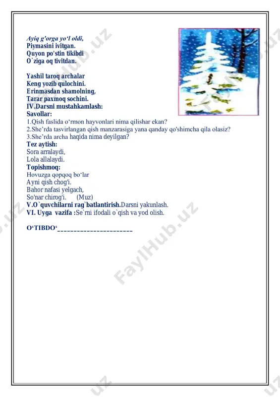 ox-shabba orasidan, ovchi sergak mo'ralar. ayiq g'orga yo‘l oldi, piymasini ivitgan. quyon po'stin tikibdi o`ziga oq tivitdan. yashil taroq archalar keng yozib qulochini. erinmasdan shamolning, tarar paxmoq sochini. iv.darsni mustahkamlash: savollar: 1.qish faslida o‘rmon hayvonlari nima qilishar ekan? 2.she’rda tasvirlangan qish manzarasiga yana qanday qo'shimcha qila olasiz? 3.she’rda archa haqida nima deyilgan? tez aytish: sora arralaydi, lola allalaydi. topishmoq: hovuzga qopqoq bo‘lar ayni qish chog'i. bahor nafasi yelgach, so'nar chirog'i. (muz) v.o`quvchilarni rag`batlantirish.darsni yakunlash. vi. uyga vazifa :se`rni ifodali o`qish va yod olish. o‘tibdo‘_______________________ 2-sinf 3-chorak o’qish fani uchun mo’ljallangan choraklik dars ishlanma. dars ishlanmada choraklik yoritib berilgan. 2019-2020-o’quv yili darsligiga to’liq xolda tushadi va pechatga tayyor . choraklik dars ishlanmani olishni istasangiz telegram tarmog’i orqali @style_qaysar ga murojaat qilib sotib olishingiz mumkin. bizning telegram kanallarimiz manzillari: @pedagoguzbek @innovatsion_metod bizdan uzoqlashmang va o’z ijod namunalaringizni kanallarimiz orqali ommalashtiring.