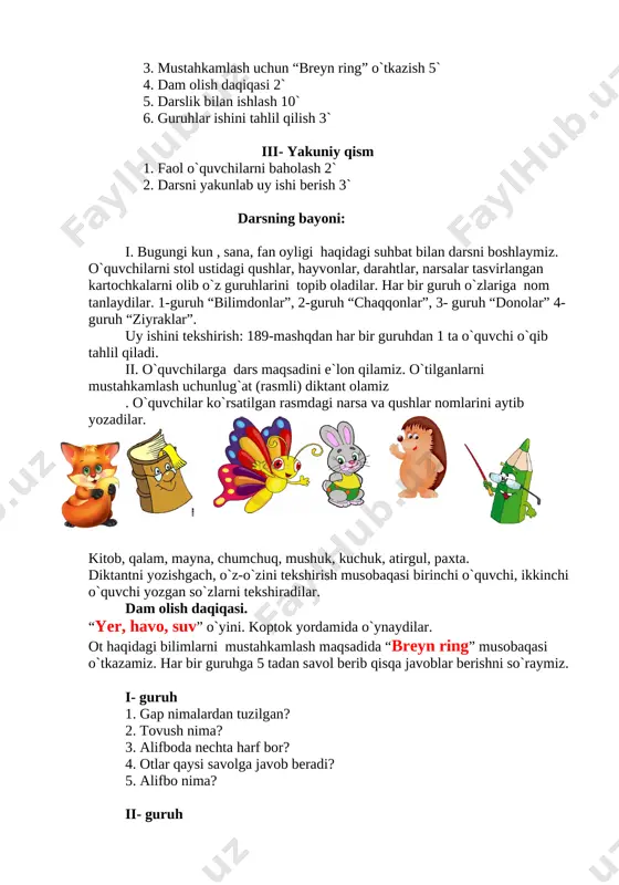 di? 2. shahs nomini bildirgan so`zlar qanday savolga javob bo`ladi? 3. bosh bo`laklarga nimalar kiradi? 4. ega qanday savolga javob bo`ladi? 5.ega qaysi savolga javob bo’ladi? iv- guruh 1. kesim nima? 2. nechta unli tovush bor? 3. ot deb nimaga aytiladi? 4. so`zlarni nechta guruhga bo`lib o`rgangan edik? 5. yasovchi qo`shimchalar qanday vazifani bajaradi? yangi dars mavzusi darslik bilan ishlash 215 mashq. har bir guruhga alohida topshiriq beramiz: i guruh: maktab xodimlari kim?- o`qituvchi, o`quvchi. [image: image3.png][image: image4.png] [image: image5.jpg] ii guruh: o`quv qurollari nima?- chizg`ich, qalam [image: image14.png] . iii guruh: mevalar?- mandarin ,nok. [image: image6.png][image: image7.png] iv guruh:sabzavotlar?- karam,qalampir [image: image8.png][image: image9.png] 216- mashq. mashqdagi otlarni aniqlang. husnixat mashqi sifatida ko`chirib yozing. darsda faol qatnashgan guruhlarni rag`batlantirib, baholaymiz. uy ishi 218- mashq.