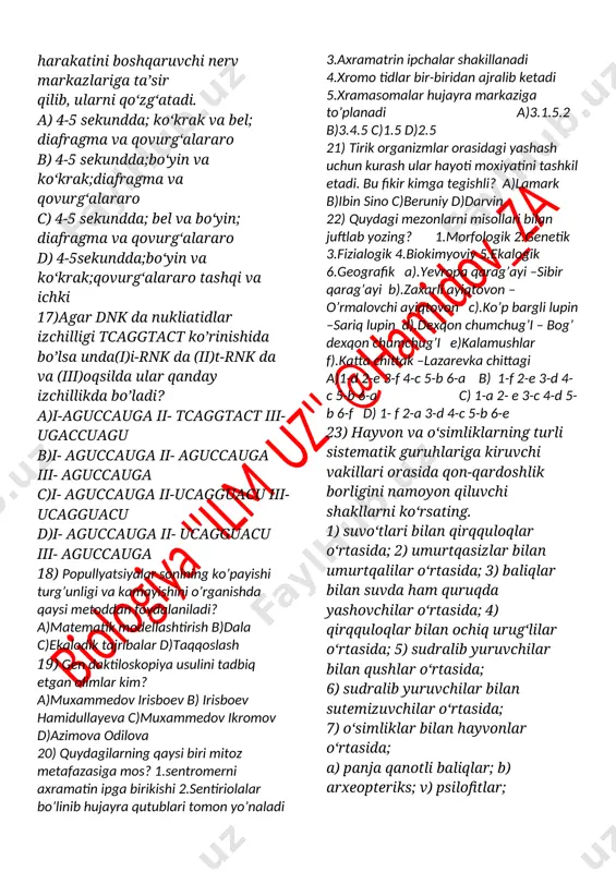 alarning bir nechtasi qo‘shilib,yiriklashadi; d) qubbalar smola ajratib, choklar orqali ochiladi va chang qubba ichiga kiradi. a) a, b b) a, c c) a, d d) c, d 14) quyida berilgan suvo‘tlarni ko‘k-yashil (a) va yashil (b) suvo‘tlarga ajrating? 1) xrokokk; 2) xlorella; 3) ossilatoriya; 4) nitella; 5) nostok a) a - 1, 2, 3; b - 4, 5 b) a - 1, 3, 5; b - 2, 4 c) a - 1, 3, 4; b - 2, 5 d) a - 2, 3, 4; b - 1, 5 15) ohak chig‘anoqli (i) va kremniy skeletli (ii) sodda hayvonlar va ularning ahamiyatini aniqlang? 1. nursimonlar; 2. foraminifera; a) ohaktosh konlarini hosil qilgan; b) jilvir qog‘oz tayyorlashda foydalaniladi; c) metallarni silliqlashda foydalaniladi; d) zeb-ziynat buyumlari tayyorlanadi a) i − 1, a; ii − 2, b, c b) i − 2, b, c; ii − 1, a, d c) i − 1, …