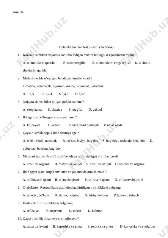 ,4 9. kartoshka tugunagi nima? a. shakli o’zgargan yer osti ildiz novda b. shakli o’zgargan qo’shimcha ildiz s. shakli o’zgargan yer osti tugunak d. shakli o’zgargan yer osti poya 10. ildiz poyaga ega bo’lmagan o’simlikni aniqlang. a. binafsha b. yalpiz s. shirinmiya d. qamish botanika fanidan test 5- sinf (4chorak) 1. barg nima ? 1-fotosintez jarayonini o’tkazadigan organ, 2-suvni bug’latuvchi organ 3-generativ organ, 4-vegetativ organ a. 1,2,3 b. 2,3,4 s. 1,2,4 d. 1,3,4 2. qaysi o’simlikning bargi parallel yoki yoysimon tomirlangan? a. beda b. arpa s. olcha d. olma 3. murakkab bargli o’simlikni belgilang. a. namatak, beda b. o’rik, shaftoli s. piyoz, yong’oq d. olvoli, qatrong’i 4. barglari poyada xalqasimon joylashgan o’simliklarni belgilang. a. sambitgul, qirqbo’g’im, qumrio’t b. qirqbo’g’im, qumrio’t, qizilmiya s. sambitgul, chinnigul, yalpiz d. kungaboqar, qirqbo’g’im, qulupnay 5. bir tup makkajo’xori yoz davomida necha litr suv bug’latadi? a.200 litr b. 250 litr s.300 litr d.350 litr 6. qalamchalari …