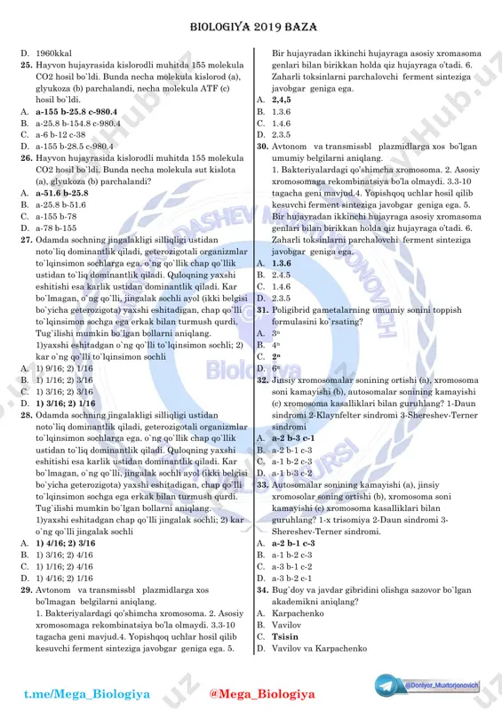 in, 4-rezus factor, 5-agglyutinin alfa, 6- agg;yutinogen a, 7-fermentlar, 8-gormonlar, 9- agglyutinogen b, 10-agglyutinin betta a. 1.3.5.7.9 b. 1.2.5.8 c. 1.2.7.8 d. 1.3.4.5.10 15. o’quvchi 80 minut ish bajarganda muskul hujayralarida 90 gramm glyukoza parchalandi. undan 70 % i to’liq, qolgani to’liqsiz parchalandi. o’quvchi ikki soat ish bajarsa, atfda to’plangan (a) va issiqlik tarzida tarqalgan energiya miqdorini aniqlang. a. a-816 kj b-699 kj b. a-699 kj b-816 kj c. a-466 kj b-518 kj d. a-653 kj b-784 kj 16. o’quvchi 80 minut ish bajarganda muskul hujayralarida 90 gramm glyukoza parchalandi. undan 70 % i to’liq, qolgani to’liqsiz parchalandi. o’quvchi ikki soat ish bajarsa, jami ajralgan energiya miqdorini aniqlang. a. 1515kj b. 2800kj c. 2600kj d. 1680kj 17. qondagi eritrositlarida faqat agglyutinogen a, gemoglobin va rezus omil saqlagan odam kimlarga donor bo`la oladi? a. iii, iv b. i, ii, iii, iv c. ii, iv d. faqat iv 18. qondagi eritrositlarida faqat …