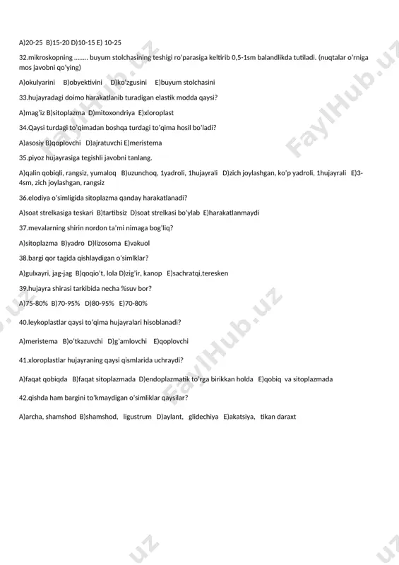 i. (nuqtalar o’rniga mos javobni qo’ying) a)okulyarini b)obyektivini d)ko’zgusini e)buyum stolchasini 33.hujayradagi doimo harakatlanib turadigan elastik modda qaysi? a)mag’iz b)sitoplazma d)mitoxondriya e)xloroplast 34.qaysi turdagi to’qimadan boshqa turdagi to’qima hosil bo’ladi? a)asosiy b)qoplovchi d)ajratuvchi e)meristema 35.piyoz hujayrasiga tegishli javobni tanlang. a)qalin qobiqli, rangsiz, yumaloq b)uzunchoq, 1yadroli, 1hujayrali d)zich joylashgan, ko’p yadroli, 1hujayrali e)3-4sm, zich joylashgan, rangsiz 36.elodiya o’simligida sitoplazma qanday harakatlanadi? a)soat strelkasiga teskari b)tartibsiz d)soat strelkasi bo’ylab e)harakatlanmaydi 37.mevalarning shirin nordon ta’mi nimaga bog’liq? a)sitoplazma b)yadro d)lizosoma e)vakuol 38.bargi qor tagida qishlaydigan o’simlklar? a)gulxayri, jag-jag b)qoqio’t, lola d)zig’ir, kanop e)sachratqi,teresken 39.hujayra shirasi tarkibida necha %suv bor? a)75-80% b)70-95% d)80-95% e)70-80% 40.leykoplastlar qaysi to’qima hujayralari hisoblanadi? a)meristema b)o’tkazuvchi d)g’amlovchi e)qoplovchi 41.xloroplastlar hujayraning qaysi qismlarida uchraydi? a)faqat qobiqda b)faqat sitoplazmada d)endoplazmatik to’rga birikkan holda e)qobiq va sitoplazmada 42.qishda ham bargini to’kmaydigan o’simliklar qaysilar? a)archa, shamshod b)shamshod, ligustrum d)aylant, glidechiya e)akatsiya, tikan daraxt 1.hujayra 1 - bo’lib kim tomonidan kashf etilgan? a )nemis …
