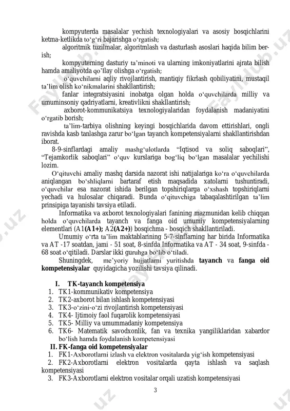 saboqlari” o‘quv kurslariga bog‘liq bo‘lgan masalalar yechilishi lozim. o‘qituvchi amaliy mashq darsida nazorat ishi natijalariga ko‘ra o‘quvchilarda aniqlangan bo‘shliqlarni bartaraf etish maqsadida xatolarni tushuntiradi, o‘quvchilar esa nazorat ishida berilgan topshiriqlarga o‘xshash topshiriqlarni yechadi va hulosalar chiqaradi. bunda o‘qituvchiga tabaqalashtirilgan ta’lim prinsipiga tayanishi tavsiya etiladi. informatika va axborot texnologiyalari fanining mazmunidan kelib chiqqan holda o‘quvchilarda tayanch va fanga oid umumiy kompetensiyalarning elementlari (a1(a1+); a2(a2+)) bosqichma - bosqich shakllantiriladi. umumiy o‘rta ta’lim maktablarining 5-7-sinflarning har birida informatika va at -17 soatdan, jami - 51 soat, 8-sinfda informatika va at - 34 soat, 9-sinfda - 68 soat o‘qitiladi. darslar ikki guruhga bo‘lib o‘tiladi. shuningdek, me’yoriy hujjatlarni yuritishda tayanch va fanga oid kompetensiyalar quyidagicha yozilishi tavsiya qilinadi. i. tk-tayanch kompetensiya 1. tk1-kommunikativ kompetensiya 2. tk2-axborot bilan ishlash kompetensiyasi 3. tk3-o‘zini-o‘zi rivojlantirish kompetensiyasi 4. tk4- ijtimoiy faol fuqarolik kompetensiyasi 5. tk5- milliy va umummadaniy kompetensiya 6. tk6- matematik savodxonlik, fan va texnika yangiliklaridan xabardor bo‘lish …
