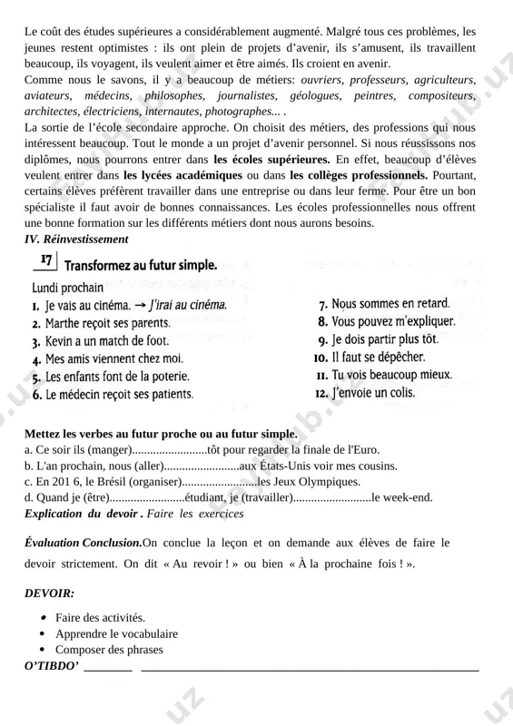 ).........................étudiant, je (travailler)..........................le week-end. explication du devoir . faire les exercices évaluation conclusion.on conclue la leçon et on demande aux élèves de faire le devoir strictement. on dit « au revoir ! » ou bien « à la prochaine fois ! ». devoir: · faire des activités. · apprendre le vocabulaire · composer des phrases o’tibdo’ ________ ________________________________________________________ date ____________________________________________________________________ thème : la concordance des temps dans le discours rapporte avec « il dit que », « il a dit que » objectifs du cours : • au niveau de la compréhension orale: donner les infos sur le thème • au niveau de la communication: interagir l’emploi des verbes • au niveau de compréhension écrite: lire et mettre en relation les textes et les photos • au niveau de la production écrite: compléter les phrases avec les bonnes formes des verbes dans le discours • au niveau du vocabulaire: réactiver …