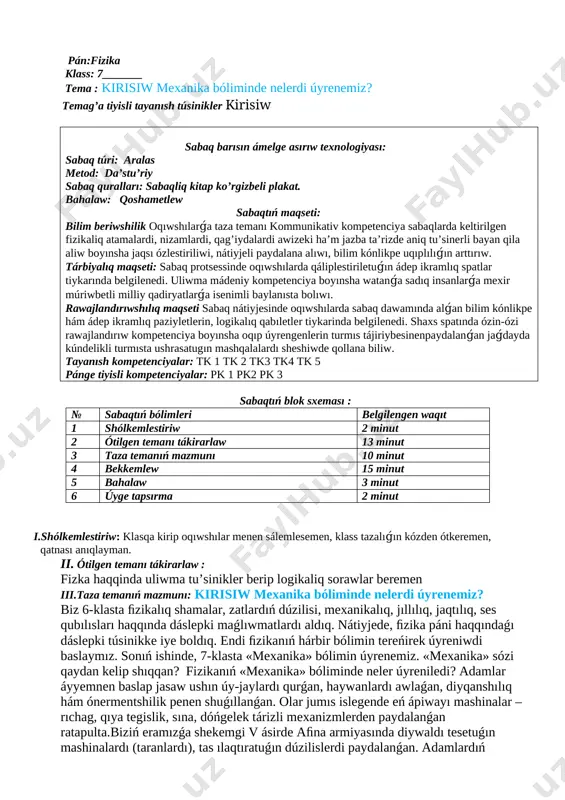 tásir etiwshi kúshlerge baylanıslıǵın sonday-aq, qálegen waqıttaǵı jaǵdaydı anıqlawdan ibarat. bul tiykarǵı wazıypanı sheshiw ushın deneniń qalay qozǵalıp atırǵanlıǵın hám usı qozǵalıstıń barısında deneniń keńisliktegi ornınıń waqıttıń ótiwi menen qalay ózgeretuǵının anıq hám qısqa túrde kórsetiw kerek boladı. házirgi waqıtlarda «mexanika» dúzilisler hám mashinalardı jaratıwdı emes, al denelerdiń óz ara tásirin jáne usı tásir nátiyjesinde olardıń qozǵalıslarınıń ózgerislerin úyrenedi. iv.bekkemlew 1. «mexanika» nıń rawajlanıwına orta aziya oyshıllarınıń qosqan úlesleri haqqındaǵı maǵlıwmatlardı jazıp keliń. 2. «mexanika» nıń rawajlanıwına úles qosqan jáne qanday alımlardı bilesiz? 3. ne ushın ﬁzika pánin texnikanıń tiykarı dep ataydı? juwabıńızdı mısallar menen túsindiriń. v.bahalaw: sabaqta belsene qatnasip otirg’an oqiwshilardi xoshametlep bahalayman vi.úyge tapsırma: 3 – bettegi temani oqip keliw oibdo:______________________ maxsetbaev. q “___” ________________2019-jıl. sáne :_____________________________________ pán:fizika klass: 7_______ tema : 1-§. denelerdiń qozǵalísí mexanikalıq qozǵalıs temag’a tiyisli tayanısh túsinikler mexanikaliq qozg’alislar sabaq barısın ámelge asırıw texnologiyası: sabaq túri: aralas metod: da’stu’riy sabaq quralları: sabaqliq kitap ko’rgizbeli …