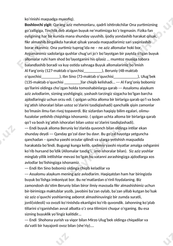 hta alloma bir birlariga qarab qo’l va bosh irg’atish ishoralari bilan ustoz so’zlarini tasdiqlashadi) qanchalik qiyin zamonlar bo’lmasin ilmu-fan rivoj topaverdi. biz sizlardan haqiqiy bilim egalari, olimu-fuzalolar yetishib chiqishiga ishonamiz. ( qolgan uchta alloma bir birlariga qarab qo’l va bosh irg’atish ishoralari bilan ustoz so’zlarini tasdiqlashadi). --- endi buyuk alloma beruniy ko’zlarida quvonch bilan oldinga intilar ekan shunday deydi --- qanday go’zal davr bu davr. bu go’zal hayotga yetguncha qanchadan – qancha yaxshi orzular qilindi va ularga yetishish maqsadida harakatda bo’lindi. bugungi kunga kelib, qadimiy yaxshi niyatlar amalga oshganini ko’rib hursand bo’ldik (allomalar tasdig’i, imo ishoralar bilan). siz aziz yoshlar minglab yillik intilishlar mevasi bo’lgan bu vatanni asrashingizga ajdodlarga xos avlodlar bo’lishingizga ishonamiz. --- endi ibn sino bobomiz oldinga chiqib keladilar va --- assalomu alaykum mening aziz avlodlarim. haqiqatdan ham har biringizda buyuk bo’lishga imkoniyat bor. bu ne’matlardan o’rinli foydalaning. biz zamondosh do’stim beruniy bilan biror ilmiy mavzuda fikr almashishimiz …