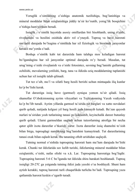 saqlaydi. tutning normal o’sishida tuproqning harorati ham ma’lum darajada bo’lishi kerak. chunki tut ildizlarida suv kelib turishi, ildizlarning mineral moddalar bilan oziqlanishi, o’sishi, nafas olishi va x.k. lar. tuproqning haroratiga bog’liqdir. tuproqning harorati 5-6 c bo’lganda tut ildizida shira harakati boshlanadi. tuproq issiqligi 20-27c ga yetganda tutning ildizi juda yaxshi o’sa boshlaydi. shuni ham aytish kerakki, tuproq harorati turli chuqurlikda turlicha bo’ladi. tuproqning yuza qatlamida harorat keskin o’zgarib turadi. 3. tutga suvni, tuproqni va havoning ta’siri. tutni yoshiga qarab suvga bo’lgan talabi. umuman o’simliklarga suv omilining ta’siri yog’ingarchilik, tuproq va havodagi namliklar darajasini yig’indisi bilan bog’liqdir. o’simlikning normal o’sishi va rivojlanishi uning ildiz sistemasi orqali shimiladigan va barglari bilan bug’lanadigan suv miqdori mutanosibligi bo’lishi kerak. agar shimiladigan suvga nisbatan bug’lanadigan suv miqdori ko’payib ketsa, o’simlikda tutzor holati yo’qolib, u so’liy boshlaydi. suv o’simlik to’qimalarining asosiy qismini tashkil qilib, hujayralarni tarang holatda saqlab turadi. o’simlik ichidagi mineral va organik moddalar, hamda …