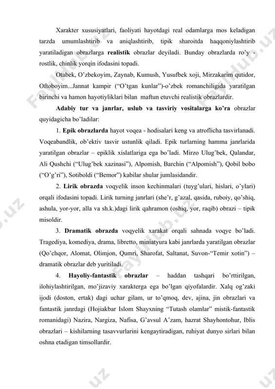 tik obrazlar deb yuritiladi. 4. hayoliy-fantastik obrazlar – haddan tashqari bo’rttirilgan, ilohiylashtirilgan, mo’jizaviy xarakterga ega bo’lgan qiyofalardir. xalq og’zaki ijodi (doston, ertak) dagi uchar gilam, ur to’qmoq, dev, ajina, jin obrazlari va fantastik janrdagi (hojiakbar islom shayxning “tutash olamlar” mistik-fantastik romanidagi) nazira, nargiza, nafisa, g’avsul a’zam, hazrat shayhontohur, iblis obrazlari – kishilarning tasavvurlarini kengaytiradigan, ruhiyat dunyo sirlari bilan oshna etadigan timsollardir. 5. afsonaviy obrazlar – butunlay xayolning mevasidir, ular bitmas - tuganmas qudratga, yuksak fazilatlarga, mo’jizaga ega bo’ladilar. alpomish (“alpomish”), go’ro’g’li (“chambil qamali”), avazxon (“malikai ayyor”), ram (“ramayana”), yudhishthira, bhimasena, arjuna (“mohabhorat”) – ana shunday qahramonlardir. 6.mifologik obrazlar – afsona asosida yaratilgan asotiriy qahramonlar (antey, prometey, qayumars, jamshid kabilar)dir. mifologiyaga ko’ra, gaya martan (kayumrs) yer yuzida paydo bo’lgan birinchi odam bo’lib, axura mazda (xurmuz) tomonidan yaratilgan va ikki vujuddan: ho’kizdan va odamdan tashkil topgan ekan. insoniyatning ashaddiy dushmani bo’lgan axriman kayumarsni o’ldiradi. kayumars jasadining ho’kiz qismidan 55 xil don, 12 …