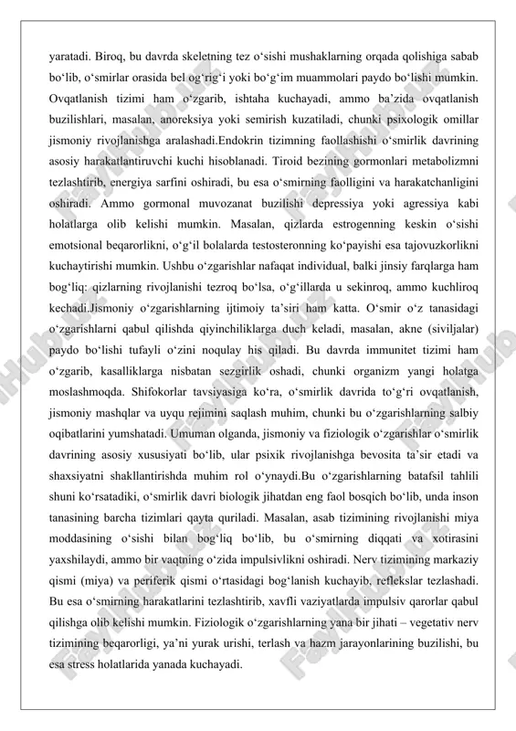 jismoniy o‘zgarishlarning ijtimoiy ta’siri ham katta. o‘smir o‘z tanasidagi o‘zgarishlarni qabul qilishda qiyinchiliklarga duch keladi, masalan, akne (siviljalar) paydo bo‘lishi tufayli o‘zini noqulay his qiladi. bu davrda immunitet tizimi ham o‘zgarib, kasalliklarga nisbatan sezgirlik oshadi, chunki organizm yangi holatga moslashmoqda. shifokorlar tavsiyasiga ko‘ra, o‘smirlik davrida to‘g‘ri ovqatlanish, jismoniy mashqlar va uyqu rejimini saqlash muhim, chunki bu o‘zgarishlarning salbiy oqibatlarini yumshatadi. umuman olganda, jismoniy va fiziologik o‘zgarishlar o‘smirlik davrining asosiy xususiyati bo‘lib, ular psixik rivojlanishga bevosita ta’sir etadi va shaxsiyatni shakllantirishda muhim rol o‘ynaydi.bu o‘zgarishlarning batafsil tahlili shuni ko‘rsatadiki, o‘smirlik davri biologik jihatdan eng faol bosqich bo‘lib, unda inson tanasining barcha tizimlari qayta quriladi. masalan, asab tizimining rivojlanishi miya moddasining o‘sishi bilan bog‘liq bo‘lib, bu o‘smirning diqqati va xotirasini yaxshilaydi, ammo bir vaqtning o‘zida impulsivlikni oshiradi. nerv tizimining markaziy qismi (miya) va periferik qismi o‘rtasidagi bog‘lanish kuchayib, reflekslar tezlashadi. bu esa o‘smirning harakatlarini tezlashtirib, xavfli vaziyatlarda impulsiv qarorlar qabul qilishga olib …