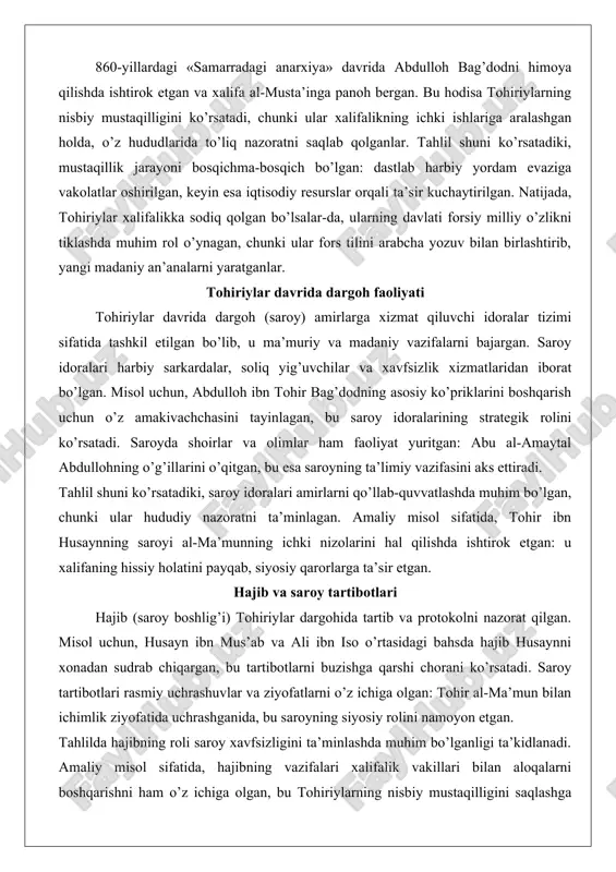 ini boshqarish uchun o’z amakivachchasini tayinlagan, bu saroy idoralarining strategik rolini ko’rsatadi. saroyda shoirlar va olimlar ham faoliyat yuritgan: abu al-amaytal abdullohning o’g’illarini o’qitgan, bu esa saroyning ta’limiy vazifasini aks ettiradi. tahlil shuni ko’rsatadiki, saroy idoralari amirlarni qo’llab-quvvatlashda muhim bo’lgan, chunki ular hududiy nazoratni ta’minlagan. amaliy misol sifatida, tohir ibn husaynning saroyi al-ma’munning ichki nizolarini hal qilishda ishtirok etgan: u xalifaning hissiy holatini payqab, siyosiy qarorlarga ta’sir etgan. hajib va saroy tartibotlari hajib (saroy boshlig’i) tohiriylar dargohida tartib va protokolni nazorat qilgan. misol uchun, husayn ibn mus’ab va ali ibn iso o’rtasidagi bahsda hajib husaynni xonadan sudrab chiqargan, bu tartibotlarni buzishga qarshi chorani ko’rsatadi. saroy tartibotlari rasmiy uchrashuvlar va ziyofatlarni o’z ichiga olgan: tohir al-ma’mun bilan ichimlik ziyofatida uchrashganida, bu saroyning siyosiy rolini namoyon etgan. tahlilda hajibning roli saroy xavfsizligini ta’minlashda muhim bo’lganligi ta’kidlanadi. amaliy misol sifatida, hajibning vazifalari xalifalik vakillari bilan aloqalarni boshqarishni ham o’z ichiga olgan, bu tohiriylarning …