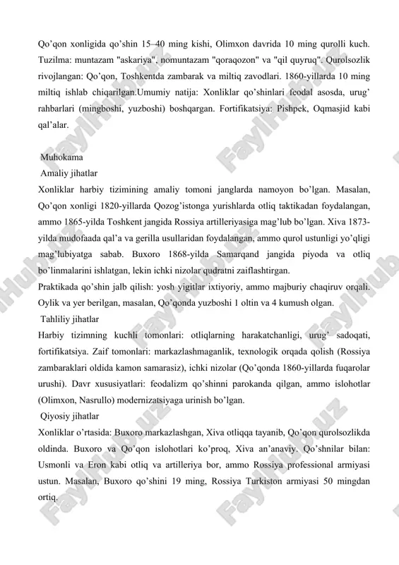 am "qoraqozon" va "qil quyruq". qurolsozlik rivojlangan: qo’qon, toshkentda zambarak va miltiq zavodlari. 1860-yillarda 10 ming miltiq ishlab chiqarilgan.umumiy natija: xonliklar qo’shinlari feodal asosda, urug’ rahbarlari (mingboshi, yuzboshi) boshqargan. fortifikatsiya: pishpek, oqmasjid kabi qal’alar. muhokama amaliy jihatlar xonliklar harbiy tizimining amaliy tomoni janglarda namoyon bo’lgan. masalan, qo’qon xonligi 1820-yillarda qozog’istonga yurishlarda otliq taktikadan foydalangan, ammo 1865-yilda toshkent jangida rossiya artilleriyasiga mag’lub bo’lgan. xiva 1873-yilda mudofaada qal’a va gerilla usullaridan foydalangan, ammo qurol ustunligi yo’qligi mag’lubiyatga sabab. buxoro 1868-yilda samarqand jangida piyoda va otliq bo’linmalarini ishlatgan, lekin ichki nizolar qudratni zaiflashtirgan. praktikada qo’shin jalb qilish: yosh yigitlar ixtiyoriy, ammo majburiy chaqiruv orqali. oylik va yer berilgan, masalan, qo’qonda yuzboshi 1 oltin va 4 kumush olgan. tahliliy jihatlar harbiy tizimning kuchli tomonlari: otliqlarning harakatchanligi, urug’ sadoqati, fortifikatsiya. zaif tomonlari: markazlashmaganlik, texnologik orqada qolish (rossiya zambaraklari oldida kamon samarasiz), ichki nizolar (qo’qonda 1860-yillarda fuqarolar urushi). davr xususiyatlari: feodalizm qo’shinni parokanda qilgan, ammo islohotlar …