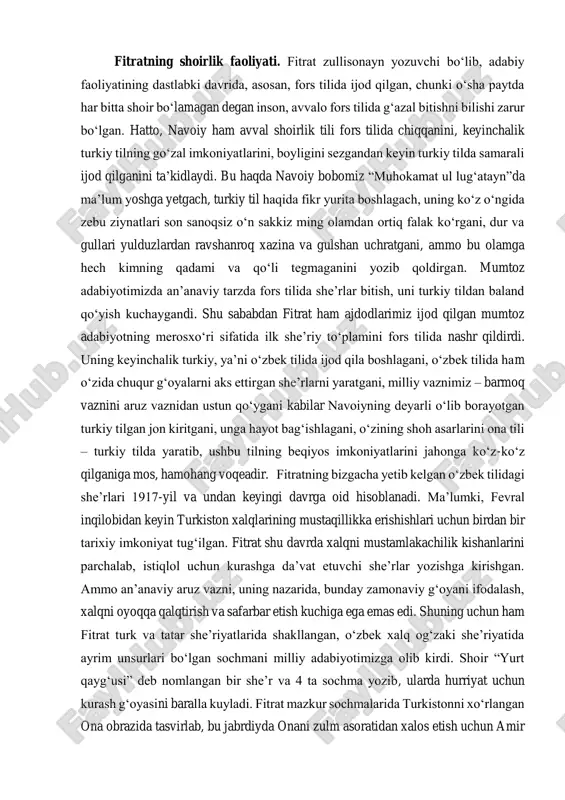 k qiladi. 1 qosimov b va boshq. milliy uyg‘onish davri o‘zbek adabiyoti. – toshkent: ma’naviyat, 2004. – b. 227. 2 o‘zbekiston milliy ensiklopediyasi: xiv tomlik. – toshkent: o‘zbekiston milliy ensiklopediyasi, 2005. – b. 169. fitratning shoirlik faoliyati. fitrat zullisonayn yozuvchi bo‘lib, adabiy faoliyatining dastlabki davrida, asosan, fors tilida ijod qilgan, chunki o‘sha paytda har bitta shoir bo‘lamagan degan inson, avvalo fors tilida g‘azal bitishni bilishi zarur bo‘lgan. hatto, navoiy ham avval shoirlik tili fors tilida chiqqanini, keyinchalik turkiy tilning go‘zal imkoniyatlarini, boyligini sezgandan keyin turkiy tilda samarali ijod qilganini ta’kidlaydi. bu haqda navoiy bobomiz “muhokamat ul lug‘atayn”da ma’lum yoshga yetgach, turkiy til haqida fikr yurita boshlagach, uning ko‘z o‘ngida zebu ziynatlari son sanoqsiz o‘n sakkiz ming olamdan ortiq falak ko‘rgani, dur va gullari yulduzlardan ravshanroq xazina va gulshan uchratgani, ammo bu olamga hech kimning qadami va qo‘li tegmaganini yozib qoldirgan. mumtoz adabiyotimizda an’anaviy tarzda fors tilida she’rlar bitish, uni turkiy …