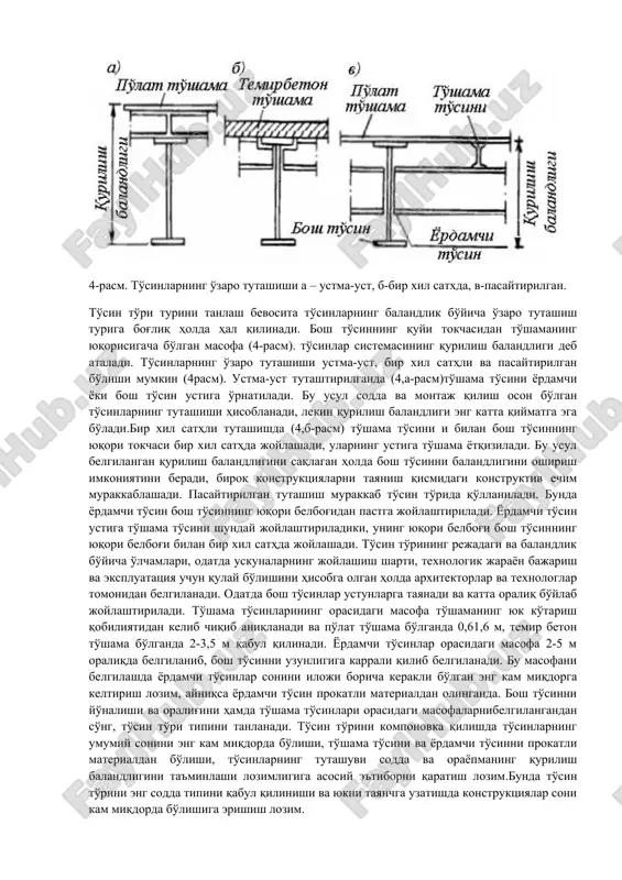 i deb ataladi. to'sinlarning o'zaro tutashishi ustma-ust, bir xil sathli va pasaytirilgan bo'lishi mumkin (4rasm). ustma-ust tutashtirilganda (4,a-rasm)to'shama to'sini yordamchi yoki bosh to'sin ustiga o'rnatiladi. bu usul sodda va montaj qilish oson bo'lgan to'sinlarning tutashishi hisoblanadi, lekin qurilish balandligi eng katta qiymatga ega bo'ladi.bir xil sathli tutashishda (4,b-rasm) to'shama to'sini i bilan bosh to'sinning yuqori tokchasi bir xil sathda joylashadi, ularning ustiga to'shama yotqiziladi. bu usul belgilangan qurilish balandligini saqlagan holda bosh to'sinni balandligini oshirish imkoniyatini beradi, biroq konstruktsiyalarni tayanish qismidagi konstruktiv echim murakkablashadi. pasaytirilgan tutashish murakkab to'sin to'rida qo'llaniladi. bunda yordamchi to'sin bosh to'sinning yuqori belbog'idan pastga joylashtiriladi. yordamchi to'sin ustiga to'shama to'sini shunday joylashtiriladiki, uning yuqori belbog'i bosh to'sinning yuqori belbog'i bilan bir xil sathda joylashadi. to'sin to'rining rejadagi va balandlik bo'yicha o'lchamlari, odatda uskunalarning joylashish sharti, texnologik jarayon bajarish va ekspluatatsiya uchun qulay bo'lishini hisobga olgan holda arxitektorlar va texnologlar tomonidan belgilanadi. odatda bosh to'sinlar ustunlarga tayanadi …