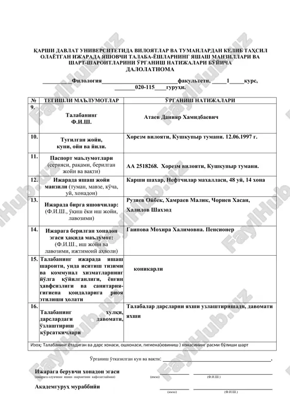 oybek, ataev doniyar, choriev xasan, xamraev malik 30. ijaraga berilgan xonadon egasi haqida ma'lumot: (f.i.sh., ish joyi va lavozimi, ijtimoiy ahvoli) gaipova moxira xalimovna. pensioner 31. talabaning ijarada yashash sharoiti, unda isitish tizimi va kommunal xizmatlarning yo'lga qo'yilganligi, yong'in havfsizligi va sanitariya-gigiena qoidalariga rioya etilishi holati konikarli 32. talabaning xulqi, darslardagi davomati, o'zlashtirish ko'rsatkichlari talabalar darslarni yaxshi uzlashtirishadi, davomati yaxshi izoh: talabaning yotadigan va dars xonasi, oshxonasi, gigiena(yuvinish ) xonasining rasmi bo'lishi shart o'rganish o'tkazilgan kun va vaqti: _____________________________________. ijaraga beruvchi xonadon egasi __________ ___________________________ (ijaraga oluvchini yashash sharoitini kafolatlayman) (imzo) (f.i.sh.) akademguruh murabbiyi __________ ___________________________ (imzo) (f.i.sh.) talaba __________ ___________________________ qarshi davlat universitetida viloyatlar va tumanlardan kelib tahsil olayotgan ijarada yashovchi talaba-yoshlarning yashash manzillari va shart-sharoitlarini o'rganish natijalari bo'yicha dalolatnoma __________filologiya__________________________fakulteti, _____1_____kurs, _______020-115____guruhi. № tegishli ma'lumotlar o'rganish natijalari 33. talabaning f.i.sh. ruziev oybek baxtier ugli 34. tug'ilgan joyi, kuni, oyi va yili. 07.11.1994 yil. kashkadaryo vil kamashi tumani 35. …