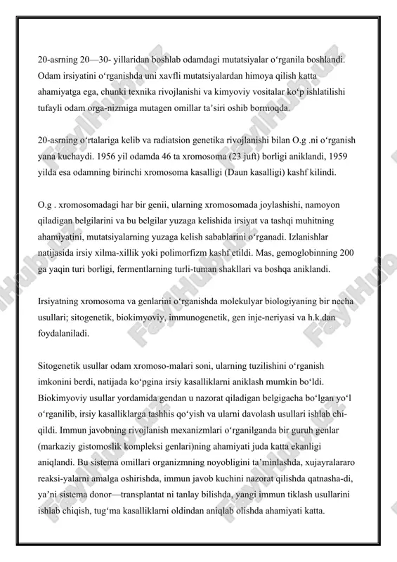 neriyasi va h.k.dan foydalaniladi. sitogenetik usullar odam xromoso-malari soni, ularning tuzilishini oʻrganish imkonini berdi, natijada koʻpgina irsiy kasalliklarni aniklash mumkin boʻldi. biokimyoviy usullar yordamida gendan u nazorat qiladigan belgigacha boʻlgan yoʻl oʻrganilib, irsiy kasalliklarga tashhis qoʻyish va ularni davolash usullari ishlab chi-qildi. immun javobning rivojlanish mexanizmlari oʻrganilganda bir guruh genlar (markaziy gistomoslik kompleksi genlari)ning ahamiyati juda katta ekanligi aniqlandi. bu sistema omillari organizmning noyobligini taʼminlashda, xujayralararo reaksi-yalarni amalga oshirishda, immun javob kuchini nazorat qilishda qatnasha-di, yaʼni sistema donor—transplantat ni tanlay bilishda, yangi immun tiklash usullarini ishlab chiqish, tugʻma kasalliklarni oldindan aniqlab olishda ahamiyati katta. 20-asrning oxirida amerika olimlari odam genlari kartasini toʻliq oʻrganib chiqishga muvaffaq boʻlishdi. bu kashfiyot endilikda gen injeneriyasi metodlari yordamida irsiy kasalliklarni davolash usullarini ishlab chiqishga imkon beradi. shu bilan birga irsiy kasalliklarni homiladorlikning ilk davrlarida aniqlash (pre-natal tashhis) usullari ishlab chiqilmoqda. gen injeneriyasi usullari yordamida bepusht ayolga probirkalarda chatishtirilgan homila implantatsiya qilinmokda, natijada ular farzand koʻrish …