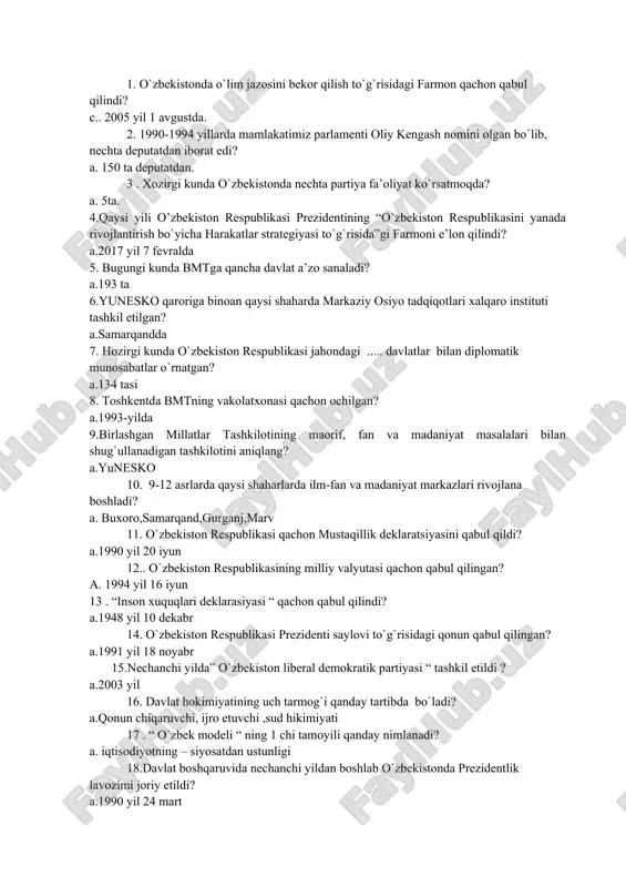 deputatdan. 3 . xozirgi kunda o`zbekistonda nechta partiya fa’oliyat ko`rsatmoqda? a. 5ta. 4.qaysi yili o’zbekiston respublikasi prezidentining “o`zbekiston respublikasini yanada rivojlantirish bo`yicha harakatlar strategiyasi to`g`risida”gi farmoni e’lon qilindi? a.2017 yil 7 fevralda 5. bugungi kunda bmtga qancha davlat a’zo sanaladi? a.193 ta 6.yunesko qaroriga binoan qaysi shaharda markaziy osiyo tadqiqotlari xalqaro instituti tashkil etilgan? a.samarqandda 7. hozirgi kunda o`zbekiston respublikasi jahondagi ..... davlatlar bilan diplomatik munosabatlar o`rnatgan? a.134 tasi 8. toshkentda bmtning vakolatxonasi qachon ochilgan? a.1993-yilda 9.birlashgan millatlar tashkilotining maorif, fan va madaniyat masalalari bilan shug`ullanadigan tashkilotini aniqlang? a.yunesko 10. 9-12 asrlarda qaysi shaharlarda ilm-fan va madaniyat markazlari rivojlana boshladi? a. buxoro,samarqand,gurganj,marv 11. o`zbekiston respublikasi qachon mustaqillik deklaratsiyasini qabul qildi? a.1990 yil 20 iyun 12.. o`zbekiston respublikasining milliy valyutasi qachon qabul qilingan? a. 1994 yil 16 iyun 13 . “inson xuquqlari deklarasiyasi “ qachon qabul qilindi? a.1948 yil 10 dekabr 14. o`zbekiston respublikasi prezidenti saylovi to`g`risidagi qonun qabul qilingan? a.1991 …