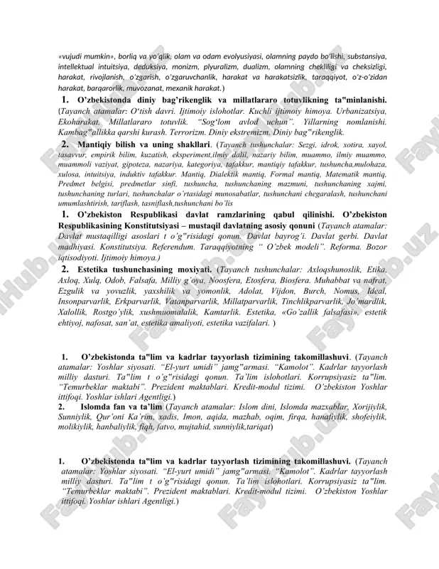 varlik, vatanparvarlik, millatparvarlik, tinchlikparvarlik, jo’mardlik, xalollik, rostgo’ylik, xushmuomalalik, kamtarlik. estetika, «go’zallik falsafasi», estetik ehtiyoj, nafosat, san’at, estetika amaliyoti, estetika vazifalari. 1. sog’liqni saqlash tizimidagi islohotlar. (tayanch atamalar: oʻtish davri. ijtimoiy islohotlar. kuchli ijtimoiy himoya. urbanizatsiya, ekoharakat. millatlararo totuvlik. “sogʻlom avlod uchun”. yillarning nomlanishi. kambag‟allikka qarshi kurash. terrorizm. diniy ekstremizm. diniy bag‟rikenglik.) 2. falsafaning jamiyat hayotidagi o’rni va asosiy vazifalari (tayanch atamalar: falsafa, dunyoqarash, shaxs, idrok, dunyoqarashning tarixiy shakllari, fetishizm, animizm, totemizm, magiya, ontologiya, gnoseologiya, fan metodologiyasi, ijtimoiy falsafa, etika, aksiologiya, falsafiy antropologiya, metafizika, ong,tafakkur, ruh, materiya, tabiat, borliq, fan.) 1. orol muammosi. (tayanch atamalar: davlat suvereniteti. j o’qorg‟i kenges. vazirlar kengashi. «orol va amudaryoni himoya qilish uyushmasi». «ekosan». «aral-808». «sog’lom avlod uchun». “orol qizlari”. “amudaryo”. orolni qutqarish xalqaro jamg’armasi.) 2. buddaviylik dinining paydo bulishi tarixi, asosiy ta’limotlari. buddaviylik oqimlari hamda o’rta osiyoga kirib kelishi. (tayanch atamalar: 1dinshunoslikning ijtimoiy-gumanitar fanlar bilan aloqadorligi. dinshunoslik fanini o’rganishning jamiyat barqarorligini mustahkamlash, diniy bag’rikenglikni tarbiyalash, …