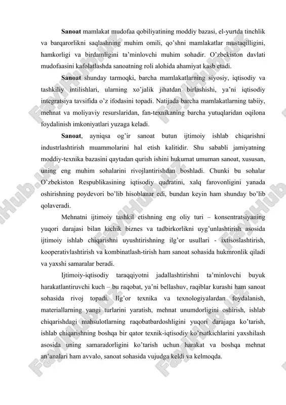 xnologiyalardan foydalanish, materiallarning yangi turlarini yaratish, mehnat unumdorligini oshirish, ishlab chiqarishdagi mahsulotlarning raqobatbardoshligini yuqori darajaga ko’tarish, ishlab chiqarishning boshqa bir qator texnik-iqtisodiy ko’rsatkichlarini yaxshilash asosida uning samaradorligini ko’tarish uchun harakat va boshqa mehnat an’analari ham avvalo, sanoat sohasida vujudga keldi va kelmoqda. mustaqillikning afzalliklari va davlatning iqtisodiy siyosati sanoatning yetakchi o’rnini yanada oshirmoqda. islohotlarning asosiy yo’nalishlari va ularning yechimini topish dastavval sanoat sohasida amalga oshirilmoqda va yaxshi samara bermoqda. 2. sanoat. uning milliy iqtisodiyot rivojidagi roli va o’rni sanoat – moddiy ishlab chiqarishning eng yirik yetakchi tarmog’i bo’lib, unda mehnat qurollari (vositalari), mehnat buyumlari va xalq iste’mol tovarlarining ko’pchilik qismi yaratiladi. unda mashina va mexanizmlarning barcha turlari, bino va inshootlarning konstruktiv elementlari ishlab chiqariladi, yer osti boyliklarini qazib olish amalga oshiriladi, mineral, o’simlik va hayvon xomashyosiga ishlov beriladi hamda keng iste’mol mollari tayyorlanadi. sanoat iqtisodiyotning barcha tarmoqlarini ishlab chiqarish vositalari, mehnat qurollari bilan ta’minlaydi. milliy iqtisodiyot, fan, maorif, madaniyat, sog’liqni …