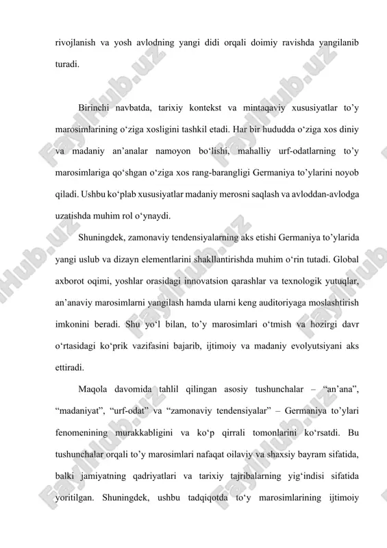 driyatlarni mustahkamlash, balki yangi madaniy tendensiyalarni qabul qilish va ularni ijodiy tarzda ifodalash orqali jamiyatning rivojlanishiga ham sezilarli ta’sir ko‘rsatmoqda. bu xulosalar asosida, kelgusida germaniya to’ylarining yanada boyitilishi va ularning madaniy merosini saqlab qolish yo‘lida an’anaviy va zamonaviy elementlar o‘rtasidagi uyg‘unlikni yanada chuqurroq o‘rganish zarurligi aks etadi. foydalanilgan adabiyotlar 1. müller, h. (2005). germaniyada to’y marosimlari: tarix va an’ana. berlin: madaniy matbuot. 2. schmidt, k. (2010). germaniya an’analari va zamonaviy tendensiyalar. myunxen: yangi asr nashrlari. 3. vagner, f. (2012). urf-odat va madaniyat: germaniyada nikoh marosimlari. frankfurt: tarix matbuot. 4. veber, l. (2018). global madaniyat va germaniya to’ylaridagi innovatsiyalar. gamburg: zamonaviy madaniyat nashrlari. 5. braun, m., & fischer, r. (2015). germaniya tarixi va urf-odatlari. shtutgart: an'ana kitoblari.
