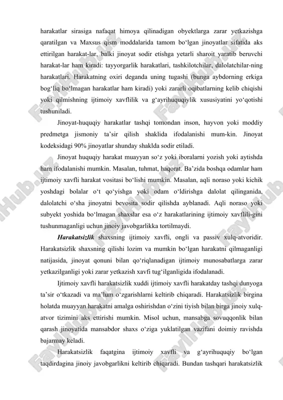 rida tamom bo‘lgan jinoyatlar sifatida aks ettirilgan harakat-lar, balki jinoyat sodir etishga yetarli sharoit yaratib beruvchi harakat-lar ham kiradi: tayyorgarlik harakatlari, tashkilotchilar, dalolatchilar-ning harakatlari. harakatning oxiri deganda uning tugashi (bunga aybdorning erkiga bog‘liq bo‘lmagan harakatlar ham kiradi) yoki zararli oqibatlarning kelib chiqishi yoki qilmishning ijtimoiy xavflilik va g‘ayrihuquqiylik xususiyatini yo‘qotishi tushuniladi. jinoyat-huquqiy harakatlar tashqi tomondan inson, hayvon yoki moddiy predmetga jismoniy ta’sir qilish shaklida ifodalanishi mum-kin. jinoyat kodeksidagi 90% jinoyatlar shunday shaklda sodir etiladi. jinoyat huquqiy harakat muayyan so‘z yoki iboralarni yozish yoki aytishda ham ifodalanishi mumkin. masalan, tuhmat, haqorat. ba’zida boshqa odamlar ham ijtimoiy xavfli harakat vositasi bo‘lishi mumkin. masalan, aqli noraso yoki kichik yoshdagi bolalar o‘t qo‘yishga yoki odam o‘ldirishga dalolat qilinganida, dalolatchi o‘sha jinoyatni bevosita sodir qilishda ayblanadi. aqli noraso yoki subyekt yoshida bo‘lmagan shaxslar esa o‘z harakatlarining ijtimoiy xavflili-gini tushunmaganligi uchun jinoiy javobgarlikka tortilmaydi. harakatsizlik shaxsning ijtimoiy xavfli, ongli va passiv xulq-atvoridir. harakatsizlik shaxsning qilishi lozim …