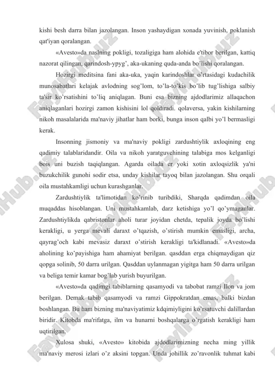 indosh-ypyg’, aka-ukaning quda-anda bo’lishi qoralangan. hozirgi meditsina fani aka-uka, yaqin karindoshlar o’rtasidagi kudachilik munosabatlari kelajak avlodning sog’lom, to’la-to’kis bo’lib tug’lishiga salbiy ta'sir ko’rsatishini to’liq aniqlagan. buni esa bizning ajdodlarimiz allaqachon aniqlaganlari hozirgi zamon kishisini lol qoldiradi. qolaversa, yakin kishilarning nikoh masalalarida ma'naviy jihatlar ham borki, bunga inson qalbi yo’l bermasligi kerak. insonning jismoniy va ma'naviy pokligi zardushtiylik axloqining eng qadimiy talablaridandir. oila va nikoh yaratguvchining talabiga mos kelganligi bois uni buzish taqiqlangan. agarda oilada er yoki xotin axloqsizlik ya'ni buzukchilik gunohi sodir etsa, unday kishilar tayoq bilan jazolangan. shu orqali oila mustahkamligi uchun kurashganlar. zardushtiylik ta'limotidan ko’rinib turibdiki, sharqda qadimdan oila muqaddas hisoblangan. uni mustahkamlab, darz ketishiga yo’l qo’ymaganlar. zardushtiylikda qabristonlar aholi turar joyidan chetda, tepalik joyda bo’lishi kerakligi, u yerga mevali daraxt o’tqazish, o’stirish mumkin emasligi, archa, qayrag’och kabi mevasiz daraxt o’stirish kerakligi ta'kidlanadi. «avesto»da aholining ko’payishiga ham ahamiyat berilgan. qasddan erga chiqmaydigan qiz qopga solinib, 50 darra urilgan. …