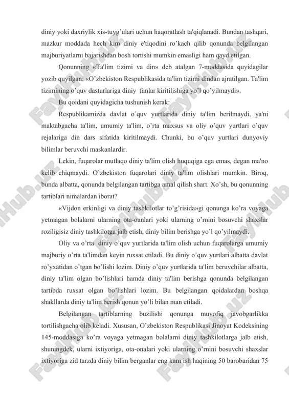 n majburiyatlarni bajarishdan bosh tortishi mumkin emasligi ham qayd etilgan. qonunning «ta'lim tizimi va din» deb atalgan 7-moddasida quyidagilar yozib quyilgan: «o’zbekiston respublikasida ta'lim tizimi dindan ajratilgan. ta'lim tizimining o’quv dasturlariga diniy fanlar kiritilishiga yo’l qo’yilmaydi». bu qoidani quyidagicha tushunish kerak: respublikamizda davlat o’quv yurtlarida diniy ta'lim berilmaydi, ya'ni maktabgacha ta'lim, umumiy ta'lim, o’rta maxsus va oliy o’quv yurtlari o’quv rejalariga din dars sifatida kiritilmaydi. chunki, bu o’quv yurtlari dunyoviy bilimlar beruvchi maskanlardir. lekin, fuqarolar mutlaqo diniy ta'lim olish huquqiga ega emas, degan ma'no kelib chiqmaydi. o’zbekiston fuqarolari diniy ta'lim olishlari mumkin. biroq, bunda albatta, qonunda belgilangan tartibga amal qilish shart. xo’sh, bu qonunning tartiblari nimalardan iborat? «vijdon erkinligi va diniy tashkilotlar to’g’risida»gi qonunga ko’ra voyaga yetmagan bolalarni ularning ota-oanlari yoki ularning o’rnini bosuvchi shaxslar roziligisiz diniy tashkilotga jalb etish, diniy bilim berishga yo’l qo’yilmaydi. oliy va o’rta diniy o’quv yurtlarida ta'lim olish uchun fuqarolarga umumiy majburiy o’rta ta'limdan keyin …