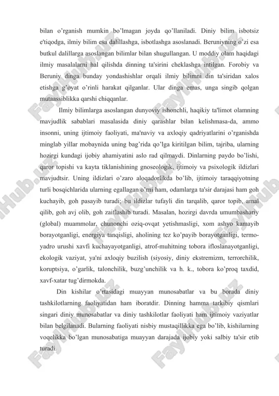 y, qiyosiy tasavvurlardan foydalanish orqali e'tiqod qilishga chakirish yo’li bilan yondashadi. demak, din voqelikni, sabab va oqibat bog’lanishlarining moddiy asosini o’rganmasdan izoxlashga kirishadi. ayni zamonda voqelikni falsafiy bilish, o’z mohiyatiga ko’ra, diniy bilishdan ustuvordir. beruniyning dinga munosabati uning "qadimgi xalklardan qolgan yodgorliklar" va "hindiston" asarlarida bayon qilingan. uning fikricha, din ham bilim bo’lib, bunday bilim vokelikdagi narsa va hodisalarni dalillar orqali isbotlash bilan o’rganish mumkin bo’lmagan joyda qo’llaniladi. diniy bilim isbotsiz e'tiqodga, ilmiy bilim esa dalillashga, isbotlashga asoslanadi. beruniyning o’zi esa butkul dalillarga asoslangan bilimlar bilan shugullangan. u moddiy olam haqidagi ilmiy masalalarni hal qilishda dinning ta'sirini cheklashga intilgan. forobiy va beruniy dinga bunday yondashishlar orqali ilmiy bilimni din ta'siridan xalos etishga g’oyat o’rinli harakat qilganlar. ular dinga emas, unga singib qolgan mutaassiblikka qarshi chiqqanlar. ilmiy bilimlarga asoslangan dunyoviy ishonchli, haqikiy ta'limot olamning mavjudlik sabablari masalasida diniy qarashlar bilan kelishmasa-da, ammo insonni, uning ijtimoiy faoliyati, ma'naviy va axloqiy qadriyatlarini o’rganishda …
