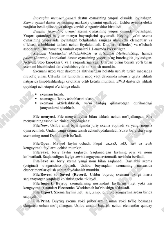 sining interfeysi va asboblar paneli 1.2 - rasm. ewb dasturining bosh oynasi dasturning bosh oynasi 1.2-rasmda keltirilgan. ko’rinib turganidek, dastur standart interfeysga ega. buyruqlar menyusi oynasi dastur oynasining yuqori qismida joylashgan. sxema oynasi dastur oynasining markaziy qismini egallaydi. ushbu oynada elektr zanjirlar hosil qilinadi va ularga kerakli o’zgartirishlar kiritiladi. belgilar (ikonalar) oynasi sxema oynasining yuqori qismida joylashgan. yuqori qatordagi belgilar menyu buyruqlarini qaytaradi. keyingi, ya’ni sxema oynasining yuqorisida joylashgan belgilardan zanjirga ulanuvchi elementlar va o’lchash asboblarini tanlash uchun foydalaniladi. diodlarni (diodes) va o’lchash asboblarini (instruments) tanlash oynalari 1.1-rasmda ko’rsatilgan. sxemani hisoblashni aktivlashtirish va to’xtatish (activate/stop) hamda pauza (resume) knopkalari dastur oynasining yuqori o’ng burchagida joylashgan. activate/stop knopkasi 0 va 1 raqamlariga ega. ulardan birini bosish yo’li bilan sxemani hisoblashni aktivlashtirish yoki to’xtatish mumkin. sxemani uzoq vaqt davomida aktivlashgan holatda ushlab turish maqsadga muvofiq emas. chunki ma’lumotlarni uzoq vaqt davomida intensiv qayta ishlash natijasida hisoblashlardagi xatoliklar ortib ketishi mumkin. ewb dasturida …