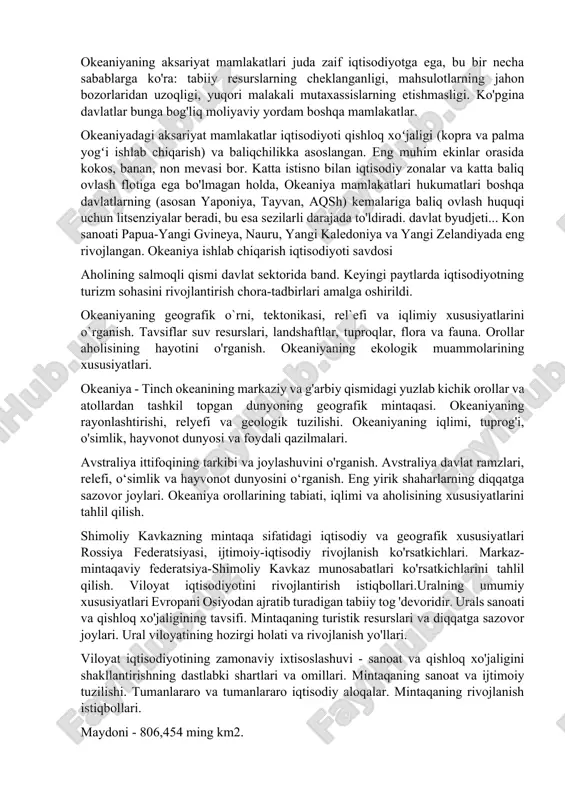 arini eksport qiladi, u erdan sanoat va oziq-ovqat mahsulotlarini import qiladi. shunday qilib, tashqi savdo yirik kapitalistik davlatlarning iqtisodiy ekspansiyasi kanallaridan biri bo‘lib qolmoqda. okeaniyaning aksariyat mamlakatlari juda zaif iqtisodiyotga ega, bu bir necha sabablarga ko'ra: tabiiy resurslarning cheklanganligi, mahsulotlarning jahon bozorlaridan uzoqligi, yuqori malakali mutaxassislarning etishmasligi. ko'pgina davlatlar bunga bog'liq moliyaviy yordam boshqa mamlakatlar. okeaniyadagi aksariyat mamlakatlar iqtisodiyoti qishloq xoʻjaligi (kopra va palma yogʻi ishlab chiqarish) va baliqchilikka asoslangan. eng muhim ekinlar orasida kokos, banan, non mevasi bor. katta istisno bilan iqtisodiy zonalar va katta baliq ovlash flotiga ega bo'lmagan holda, okeaniya mamlakatlari hukumatlari boshqa davlatlarning (asosan yaponiya, tayvan, aqsh) kemalariga baliq ovlash huquqi uchun litsenziyalar beradi, bu esa sezilarli darajada to'ldiradi. davlat byudjeti... kon sanoati papua-yangi gvineya, nauru, yangi kaledoniya va yangi zelandiyada eng rivojlangan. okeaniya ishlab chiqarish iqtisodiyoti savdosi aholining salmoqli qismi davlat sektorida band. keyingi paytlarda iqtisodiyotning turizm sohasini rivojlantirish chora-tadbirlari amalga oshirildi. okeaniyaning geografik o`rni, …
