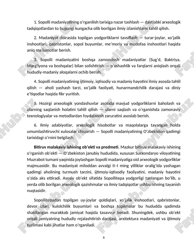 orqali hududiy-madaniy aloqalarni ochib berish. 4. sopolli madaniyatining ijtimoiy, iqtisodiy va madaniy hayotini ilmiy asosda tahlil qilish — aholi yashash tarzi, xo‘jalik faoliyati, hunarmandchilik darajasi va diniy e’tiqodlar haqida fikr yuritish. 5. hozirgi arxeologik yondashuvlar asosida mavjud yodgorliklarni baholash va ularning saqlanish holatini tahlil qilish — ularni saqlash va o‘rganishda zamonaviy texnologiyalar va metodlardan foydalanish zaruratini asoslab berish. 6. ilmiy adabiyotlar, arxeologik hisobotlar va maqolalarga tayangan holda umumlashtiruvchi xulosalar chiqarish — sopolli madaniyatining o‘zbekiston qadimgi tarixidagi o‘rnini belgilash. bitiruv malakaviy ishining ob’ekti va predmeti. mazkur bitiruv malakaviy ishining o‘rganish ob’ekti — o‘zbekiston janubiy hududida, xususan surxondaryo viloyatining muzrabot tumani yaqinida joylashgan sopolli madaniyatiga oid arxeologik yodgorliklar majmuasidir. bu madaniyat miloddan avvalgi ii–i ming yilliklar oralig‘ida yashagan qadimgi aholining turmush tarzini, ijtimoiy-iqtisodiy faoliyatini, madaniy hayotini o‘zida aks ettiradi. asosiy ob’ekt sifatida sopollitepa yodgorligi tanlangan bo‘lib, u yerda olib borilgan arxeologik qazishmalar va ilmiy tadqiqotlar ushbu ishning tayanish nuqtasidir. sopollitepadan topilgan uy-joylar …