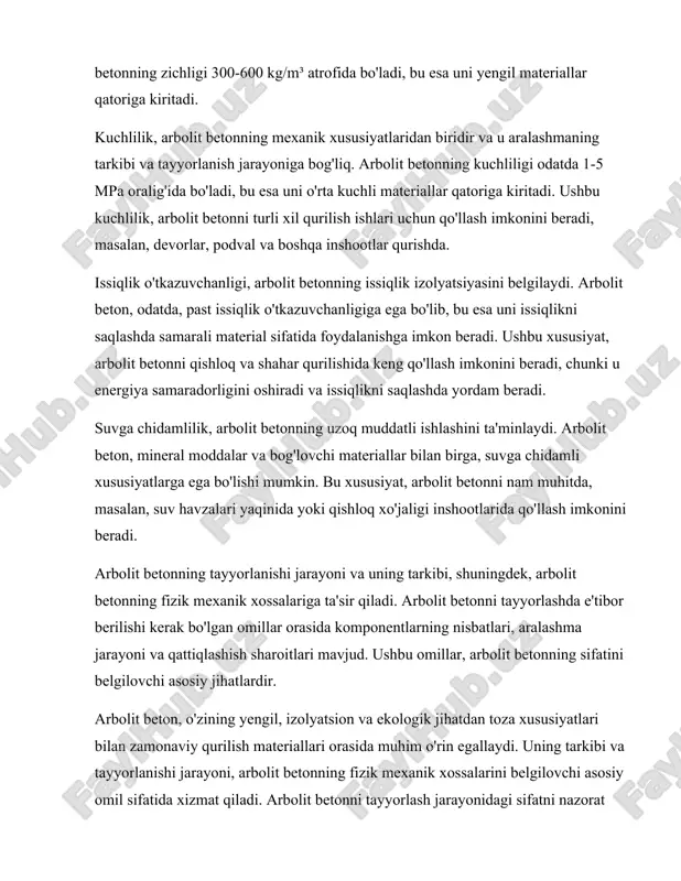 orasida muhim o'rin egallaydi. uning tarkibi va tayyorlanishi jarayoni, arbolit betonning fizik mexanik xossalarini belgilovchi asosiy omil sifatida xizmat qiladi. arbolit betonni tayyorlash jarayonidagi sifatni nazorat qilish va optimallashtirish, uning qurilishda qo'llanilishi va samaradorligini oshirishda muhim ahamiyatga ega. shunday qilib, arbolit betonning tarkibi va tayyorlanishi jarayoni, uning fizik mexanik xossalari bilan bevosita bog'liq bo'lib, arbolit betonni zamonaviy qurilish materiallari orasida ajratib turadigan muhim jihatlardir. arbolit beton, o'zining yengil va izolyatsion xususiyatlari bilan, qurilish sohasida keng qo'llanilmoqda va uning kelajakdagi rivojlanishi, yangi texnologiyalar va materiallar bilan birgalikda davom etishi kutilmoqda. arbolit betonning fizik xossalari: siqilish, zichlik, issiqlik o‘tkazuvchanligi va suv o‘tkazuvchanligi kabi fizik xossalarini tahlil qilish. arbolit beton, arbolit deb ataladigan materialdan tayyorlangan beton turi bo'lib, u o'zining engil vazni, yuqori issiqlik izolyatsiyasi va ekologik tozalik kabi xususiyatlari bilan ajralib turadi. arbolit betonning fizik mexanik xossalari, uning qurilish sohasida keng qo'llanilishi uchun juda muhimdir. ushbu bo'limda arbolit betonning siqilish, zichlik, issiqlik …