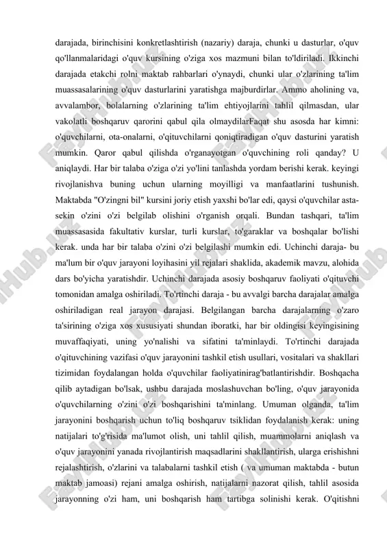 a taqdim etiladi. shuning uchun, bu darajada, birinchisini konkretlashtirish (nazariy) daraja, chunki u dasturlar, o'quv qo'llanmalaridagi o'quv kursining o'ziga xos mazmuni bilan to'ldiriladi. ikkinchi darajada etakchi rolni maktab rahbarlari o'ynaydi, chunki ular o'zlarining ta'lim muassasalarining o'quv dasturlarini yaratishga majburdirlar. ammo aholining va, avvalambor, bolalarning o'zlarining ta'lim ehtiyojlarini tahlil qilmasdan, ular vakolatli boshqaruv qarorini qabul qila olmaydilarfaqat shu asosda har kimni: o'quvchilarni, ota-onalarni, o'qituvchilarni qoniqtiradigan o'quv dasturini yaratish mumkin. qaror qabul qilishda o'rganayotgan o'quvchining roli qanday? u aniqlaydi. har bir talaba o'ziga o'zi yo'lini tanlashda yordam berishi kerak. keyingi rivojlanishva buning uchun ularning moyilligi va manfaatlarini tushunish. maktabda "o'zingni bil" kursini joriy etish yaxshi bo'lar edi, qaysi o'quvchilar asta-sekin o'zini o'zi belgilab olishini o'rganish orqali. bundan tashqari, ta'lim muassasasida fakultativ kurslar, turli kurslar, to'garaklar va boshqalar bo'lishi kerak. unda har bir talaba o'zini o'zi belgilashi mumkin edi. uchinchi daraja- bu ma'lum bir o'quv jarayoni loyihasini yil rejalari shaklida, akademik mavzu, alohida …