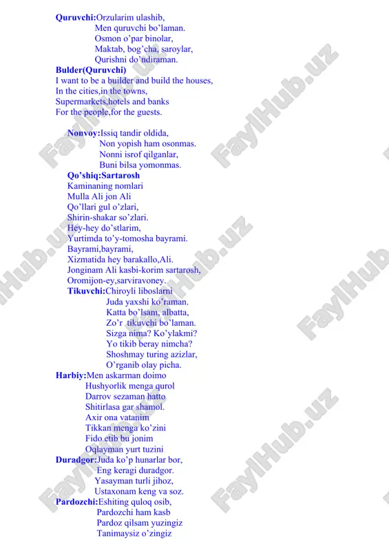 -shakar so’zlari. hey-hey do’stlarim, yurtimda to’y-tomosha bayrami. bayrami,bayrami, xizmatida hey barakallo,ali. jonginam ali kasbi-korim sartarosh, oromijon-ey,sarviravoney. tikuvchi:chiroyli liboslarni juda yaxshi ko’raman. katta bo’lsam, albatta, zo’r tikuvchi bo’laman. sizga nima? ko’ylakmi? yo tikib beray nimcha? shoshmay turing azizlar, o’rganib olay picha. harbiy:men askarman doimo hushyorlik menga qurol darrov sezaman hatto shitirlasa gar shamol. axir ona vatanim tikkan menga ko’zini fido etib bu jonim oqlayman yurt tuzini duradgor:juda ko’p hunarlar bor, eng keragi duradgor. yasayman turli jihoz, ustaxonam keng va soz. pardozchi:eshiting quloq osib, pardozchi ham kasb pardoz qilsam yuzingiz tanimaysiz o’zingiz pardoz bo’lsa sizga mos bildirmaymiz e’tiroz aytasiz ming bor rahmat qo’lingiz ko’rmasin dard danser(raqqosa) she is a danser,she likes dansing, she brings happiness to us. she dances for “lazgi” and “tanovar”, she is really our star she dansces for national “dilxiroj” let’s enjoy and let’s watch! qo’shiqqa qizlar raqs ijro etadi.”doira”qo’shig’i. bo’yoqchi:men bo’lmoqchi bo’yoqchi uning ishiga boqchi bo’yalgan zahot xona …