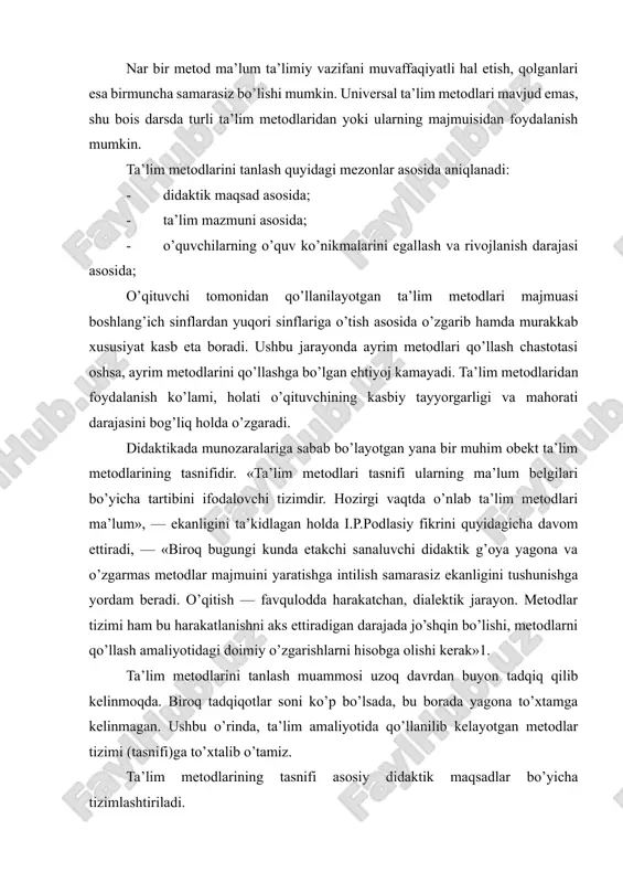 di: - didaktik maqsad asosida; - ta’lim mazmuni asosida; - o’quvchilarning o’quv ko’nikmalarini egallash va rivojlanish darajasi asosida; o’qituvchi tomonidan qo’llanilayotgan ta’lim metodlari majmuasi boshlang’ich sinflardan yuqori sinflariga o’tish asosida o’zgarib hamda murakkab xususiyat kasb eta boradi. ushbu jarayonda ayrim metodlari qo’llash chastotasi oshsa, ayrim metodlarini qo’llashga bo’lgan ehtiyoj kamayadi. ta’lim metodlaridan foydalanish ko’lami, holati o’qituvchining kasbiy tayyorgarligi va mahorati darajasini bog’liq holda o’zgaradi. didaktikada munozaralariga sabab bo’layotgan yana bir muhim obekt ta’lim metodlarining tasnifidir. «ta’lim metodlari tasnifi ularning ma’lum belgilari bo’yicha tartibini ifodalovchi tizimdir. hozirgi vaqtda o’nlab ta’lim metodlari ma’lum», — ekanligini ta’kidlagan holda i.p.podlasiy fikrini quyidagicha davom ettiradi, — «biroq bugungi kunda etakchi sanaluvchi didaktik g’oya yagona va o’zgarmas metodlar majmuini yaratishga intilish samarasiz ekanligini tushunishga yordam beradi. o’qitish — favqulodda harakatchan, dialektik jarayon. metodlar tizimi ham bu harakatlanishni aks ettiradigan darajada jo’shqin bo’lishi, metodlarni qo’llash amaliyotidagi doimiy o’zgarishlarni hisobga olishi kerak»1. ta’lim metodlarini tanlash muammosi uzoq davrdan …
