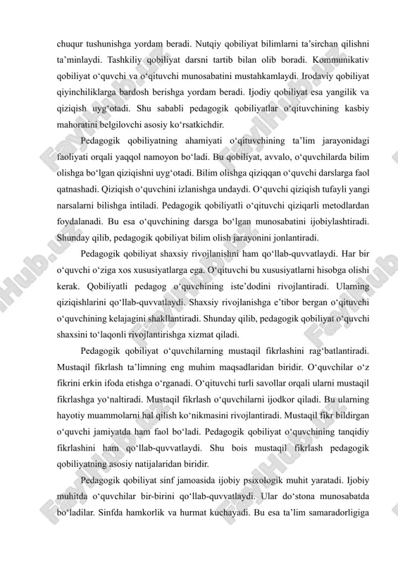 xnologiyalarni joriy etadi. ijodiy qobiliyat ta’lim jarayonini samarali qiladi. o‘qituvchi o‘quvchilarni ijodkorlikka rag‘batlantiradi. ijodiy qobiliyat o‘quvchilarning mustaqil fikrlashini rivojlantiradi. u yangi g‘oyalar ishlab chiqishga yordam beradi. ijodiy qobiliyat darslarni jonli va samarali qiladi. ijodiy qobiliyatli o‘qituvchi o‘quvchilarni yangi yutuqlarga yetaklaydi. pedagogik qobiliyatlarning har biri bir-birini to‘ldiradi. didaktik qobiliyat bilimlarni samarali yetkazishni ta’minlaydi. perseptiv qobiliyat o‘quvchilarni chuqur tushunishga yordam beradi. nutqiy qobiliyat bilimlarni ta’sirchan qilishni ta’minlaydi. tashkiliy qobiliyat darsni tartib bilan olib boradi. kommunikativ qobiliyat o‘quvchi va o‘qituvchi munosabatini mustahkamlaydi. irodaviy qobiliyat qiyinchiliklarga bardosh berishga yordam beradi. ijodiy qobiliyat esa yangilik va qiziqish uyg‘otadi. shu sababli pedagogik qobiliyatlar o‘qituvchining kasbiy mahoratini belgilovchi asosiy ko‘rsatkichdir. pedagogik qobiliyatning ahamiyati o‘qituvchining ta’lim jarayonidagi faoliyati orqali yaqqol namoyon bo‘ladi. bu qobiliyat, avvalo, o‘quvchilarda bilim olishga bo‘lgan qiziqishni uyg‘otadi. bilim olishga qiziqqan o‘quvchi darslarga faol qatnashadi. qiziqish o‘quvchini izlanishga undaydi. o‘quvchi qiziqish tufayli yangi narsalarni bilishga intiladi. pedagogik qobiliyatli o‘qituvchi qiziqarli metodlardan foydalanadi. bu esa o‘quvchining …