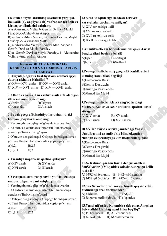 engizchi c)amerigo vespuchchi d)ahmad ibn majid 16.vasko da gama boshchiligidagi ekspeditsiya sayohati necha yil davom etdi? a)1 b)2 c)3 d)4 17.f. magellan qayerlik dengizchi edi? a) italiyalik b) fransiyalik c) portugaliyalik d) lotaringiyalik 18.f. magellan 1519-yilda qaysi davlatdan sayohatga chiqqan edi? a) angliya b) fransiya c) ispaniya d) portugaliya 19.xvi asrning ikkinchi yarmi—xvii asrning boshlarida ispan dengizchilarining tinchi okeani havzasiga ekspeditsiya uyushtirishi natijasida kashf etilgan orollarni aniqlang. 1.solomon 2.janubiy polineziya 3.melaneziya 4.madeyra 5.kanar 6.azor a)2,4,6 b)1,3,5 c)1,2,3 d)4,5,6 20.f. magellan ekpeditsiyasi qachon ispaniya qirg’oqlariga yetib keldi? a)1519-yilda b)1522-yilda c)1606-yilda d)1499-yilda 21.avstraliya kashf etilgach qaysi davlat mustamlakasi deb e`lon qilindi? a)ispaniya b)portugaliya c)gollandiya d)angliya 22.osiyo bilan avstraliya oralig’idagi bo’g’ozdan suzib o’tib, yangi qit`a qirg’oqlariga yetgan degizchini aniqlang. a)luis torres b)villem yanszon c)abel tasman d)aham ibn majid 23.tasmaniya oroli avstraliyaning qaysi qismida joylashgan? a)shimol b)janub c)g’arb d)sharq 24.qachondan gollandiyaliklar avstlaiya qirg’oqlarini tadqiq qila boshladilar? a) xiv asrdan b) xv asrdan c) xvi …