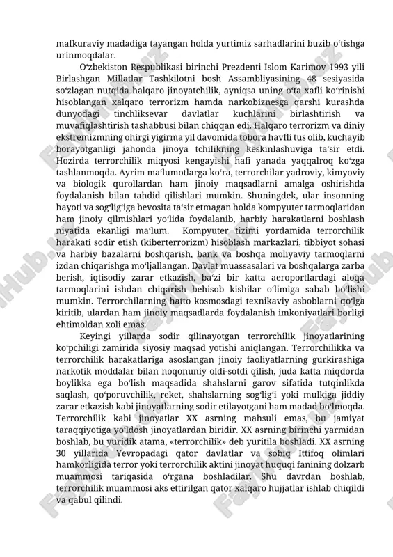rish maqsadga muvofiqligi ko‘rsatib o‘tildi. shuningdek terroristik harakatlarga qarshi kurash chora-tadbirlari sifatida muayn davlat xududida terroristik harakatni amalga oshirgan kimsani tegishli tomonning talabi bilan hibsga olish, mudhish hodisalarni fosh etish bilan shug‘ullanayotgan yustitsiya vakillarini havfsizligini ta‘minlash, ularning samarali ishlashlariga imkoniyat yaratish, sodir etilgan va sodir etilishi ehtimoli bo‘lgan terroristik aktlar borasida muhim informasiya lar bilan ta‘minlash va terroristik harakatdan zarar ko‘rgan mintaqalarga moddiy yordam ko‘rsatish choralari amalga oshirilishiga kelishib olindi. 2. diniy ekstremizm va terrorizmga qarshi kurashning xalqaro siyosiyhuquqiy asoslari. o‘zbekiston davlati istiqlolning tarixan qisqa, ammo g‘oyat sermazmun yillari davomida birinchi prezident islom karimovning bevosita rahbarligida adolat ustivorligiga asosolangan erkin, demokratik, huquqiy davlat va fuqarolik jamiyati barpo etishda o‘zbek modeliga asos soldi. markaziy osiyoda barqarorlik tayanchi bo‘lgan o‘zbeistonning ijtimoiy-siyosiy, iqtisodiy yuksalishiga, hafsizligi va barqarorligiga ochiqdan-ochiq tahdid solayotgan din niqobi ostidagi ekstremistik kuchlar, fundamentalistlar, separatchilar va xalqaro terrorchilar, o‘ta hafli jinoyatchilar, ularning eng ashaddiylari qo‘shni tojikston va afg‘aniston davlatlarida uya qurib, …