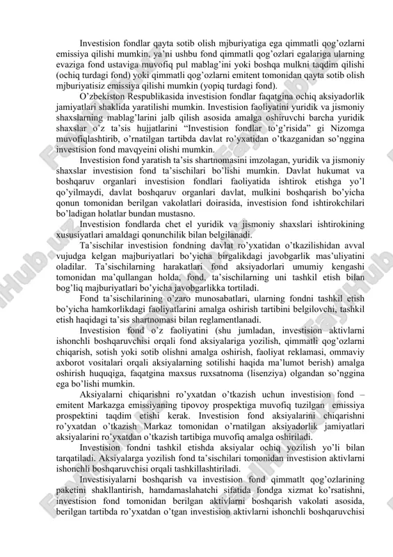 ishi mumkin. aholi tomonidan turar joylarning faqatgina zayom vositalar yordamida xarid qilinishini moliyalashtirish kamdan-kam uchraydi va qo’shimcha sug’urtalash yoki boshqa (qo’shimcha) ta’minotni talab qiladi. asosan ko’chmas mulk ob’yektlariga investisiyalar kiritish aralash moliyalashtirish yordamida amalga oshiriladi. bunda ham zayom kapital bir necha xil kreditlar (yoki zayomlar) dan tashkil topishi mumkin. shaxsiy kapital bir marotaba kiritilishi, misol uchun hissadorlik ishtiroki shaklida, yoki umumiy kreditlash texnologiyasiga kiruvchi, turli xil jamg’arma sistemalari hisobiga, shuningdek, bankdagi omonatlar, uy-joy kooperativlari, sug’urta polislari, turli xil hisoblar, mavjud mulkni sotish va boshqa jamg’armalarning tashqi manbaalari evaziga ham yig’ilib borishi mumkin. 2. o’zbekiston respublikasida investision fondlar faoliyatining davlat tomonidan tartibga solinishi investision fondlarning yaratilishi va ularning faoliyati o’zbekiston respublikasi vazirlar mahkamasi tomonidan 1998 yil 25 sentyabrda tasdiqlangan №410 sonli “investision fondlar to’g’risida” gi nizom va o’zbekiston respublikasining “qimmatli qog’ozlar bozori haqida” gi, “aksiyadorlik jamiyatlari va aksiyadorlar huquqlarini himoya qilish to’g’risida” gi qonunlari, o’zbekiston respublikasi vazirlar mahkamasining 1998 yil 25 …