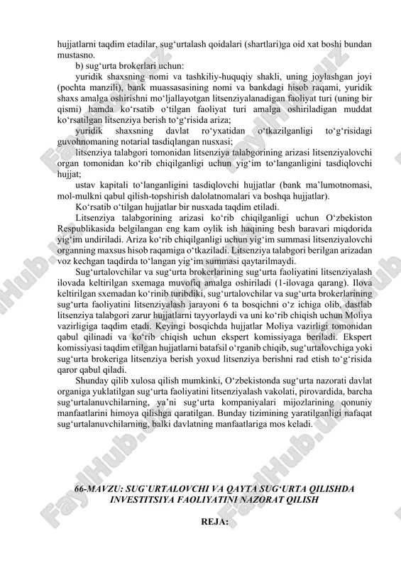 ini ta’minlash; sug‘urta shartnomasining litsenziat mijozi uchun qulay shartlarda tuzilishi va bajarilishi; sug‘urtalashga doir vositachilik faoliyatini asosiy faoliyat turi sifatida amalga oshirish. litsenziya olish uchun sug‘urta kompaniyasi litsenziyalovchi organga quyidagi hujjatlarni taqdim etadi: a) sug‘urtalovchilar uchun: yuridik shaxsning nomi va tashkiliy-huquqiy shakli, uning joylashgan joyi (pochta manzili), bank muassasasining nomi va bankdagi hisob raqami, yuridik shaxs amalga oshirishni mo‘ljallayotgan litsenziyalanadigan faoliyat turi hamda ko‘rsatib o‘tilgan faoliyat turi amalga oshiriladigan muddat ko‘rsatilgan litsenziya berish to‘g‘risida ariza; yuridik shaxsning davlat ro‘yxatidan o‘tkazilganligi to‘g‘risidagi guvohnomaning notarial tasdiqlangan nusxasi; rahbar to‘g‘risidagi ma’lumotlar (oliy ma’lumot to‘g‘risidagi diplom nusxasi va mehnat daftarchasidan ko‘chirma); litsenziya talabgori tomonidan litsenziya talabgorining arizasi litsenziyalovchi organ tomonidan ko‘rib chiqilganligi uchun yig‘im to‘langanligini tasdiqlovchi hujjat; ustav fondining belgilangan eng kam miqdoridan kam bo‘lmagan ustav kapitali to‘langanligini tasdiqlovchi hujjatlar (bank ma’lumotnomasi, mol-mulkni qabul qilish-topshirish dalolatnomalari va boshqa hujjatlar); sug‘urta faoliyatining iqtisodiy asoslanishi, unga sug‘urtalash operatsiyalarini rivojlantirish prognozini, ehtimol tutilgan qayta sug‘urtalash bitishuvlari rejasini, …