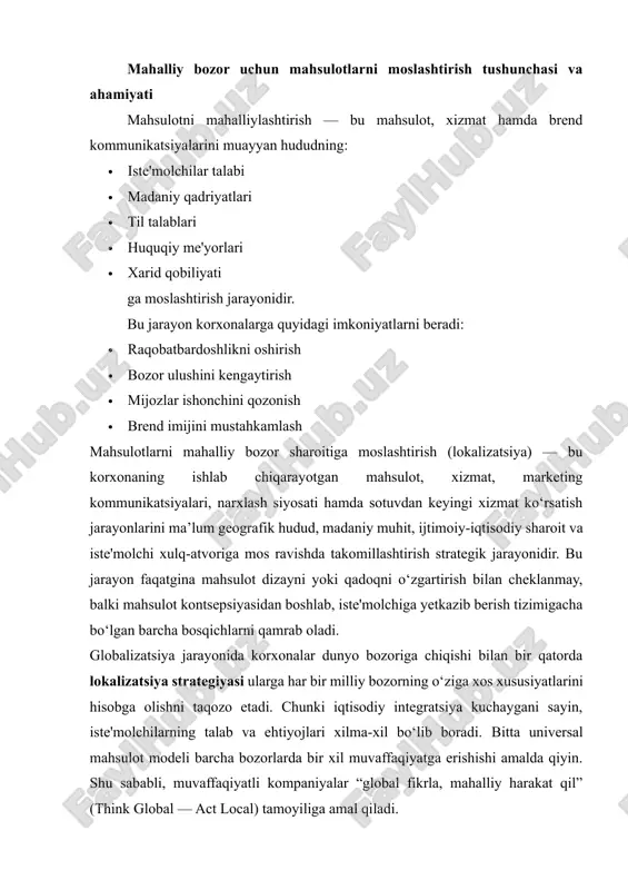 e'molchida rad etish hissini uyg‘otishi mumkin. masalan, yorliq, qo‘llanma va interfeyslarning mahalliy tilga mos bo‘lishi kundalik foydalanishda muhim omil hisoblanadi. o‘zbekiston bozorida ham mobil ilovalar, maishiy texnika menyulari, xizmat ko‘rsatish platformalarining o‘zbek tilida bo‘lishi mijoz qoniqishini oshiradi. 3. iqtisodiy sharoit va narx sezgirligi har bir mamlakatning: · aholi daromad darajasi, · inflyatsiya darajasi, · soliq yuklamalari, · import bojxona tizimi turlicha bo‘lgani sababli, narx strategiyasini ham moslashtirish talab etiladi. rivojlanayotgan bozorlar uchun ko‘pincha “arzon segment + ishonchli sifat” modeli samarali bo‘ladi. 4. huquqiy va texnik standartlar mahalliy qonunchilik, sanitariya talablar, sertifikatlash standartlari ham mahsulotni mahalliylashtirishni talab qiladi. o‘zbekistonda ayrim tovarlar uchun halal sertifikat, ekologik standartlar yoki bojxona talablari mavjud bo‘lishi mumkin. 5. raqobatbardoshlikni ta’minlash mahalliy bozorda muvaffaqiyatli faoliyat yuritayotgan lokal raqobatchilar mavjud bo‘ladi. ular hududiy ehtiyojlarni chuqur bilganlari bois, global brendlar ularga qarshi kurashishda moslashuv strategiyalarini qo‘llashga majbur bo‘ladi. mahalliylashtirishning strategik ahamiyati mahsulotni mahalliy bozorga moslashtirish jarayoni korxona uchun quyidagi …