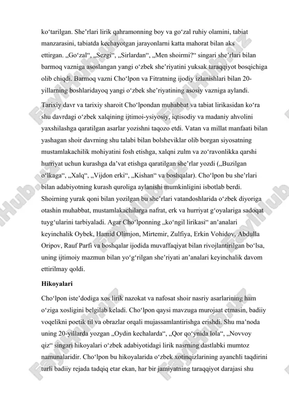 oʻynida lola“, „novvoy qiz“ singari hikoyalari oʻzbek adabiyotidagi lirik nasrning dastlabki mumtoz namunalaridir. choʻlpon bu hikoyalarida oʻzbek xotinqizlarining ayanchli taqdirini turli badiiy rejada tadqiq etar ekan, har bir jamiyatning taraqqiyot darajasi shu jamiyatning xotin-qizlarga boʻlgan munosabati bilan belgilanadi, degan gʻoyani bu asarlar osha „qizil ip“ yangligʻ oʻtkazgan. umuman, oʻzbek xotin-qizlarining mustamlakachilik sharoitidagi taqdiri tasviri choʻlpon sheʼriy ijodining ham, kichik epik asarlarining ham, „kecha va kunduz“ (1936) romanining ham asosiy gʻoyaviy yoʻnalishini belgilab bergan. nasriy ijodi choʻlpon nasriy ijodining muhim qismini publitsistika tashkil etadi. u „yoʻl esdaligi“, „vayronalar orasidan“ kabi qator ocherk va publitsistik maqolalarida 20-yillardagi mustamlaka oʻlka hayotining mudhish manzaralarini tasvirlagan. choʻlpon bu asarlarida realistik tasvir sanʼatini mukammal egallagan yozuvchi sifatida gavdalanadi. choʻlpon yozuvchilik mahoratining shunday qirralari „kecha va kunduz“ romanida, ayniqsa, yorqinroq aks etgan. choʻlpon abdulla qodiriy bilan birga oʻzbek adabiyotida realistik roman va hikoya janrlarining taraqqiyot tamoyillarini belgilab berdi. sahna asarlari choʻlponning dramaturgiya sohasidagi dastlabki izlanishlari 1919-yilga oid. …