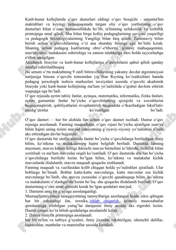 sb-hunar kolleji. ta'lim to’g’risidagi qonunga asosan akademik litsey va kasb-hunar kollejining mahuquqomi tenglashtirilgan. ulariing o’quvchilari va bitiruvchilari oliy o’quv yurtiga kirishda yoki tanlangan yo’nalish bo’yicha faoliyat ko’rsatishda konstitutsiyaviy haq-xuquqlarini amalga oshirishda teng xuhuququhuquqlidirlar. shu bilan birga akademik litsey va kasb-hunar kolleji o’z oldiga qo’ygan maqsadlari bilan bir-biridan ma'lum ma'noda farq qiladi. akademik litseylar — o’quvchilarning qiziqishlari va qobiliyatlarini hisobga olgan holda ularning jadal intellektual rivojlanishini, chuqurlashtirilgan, ixtisoslashtirilgan holda o’qitishni ta'minlaydi. akademik litseylarda o’quvchilar o’zlari tanlagan yo’nalishi bo’yicha bilimlarini oshirish va muayyan fanlar asoslarini chuqur mukammal o’zlashtirish imkoniga ega bo’ladilar. akademik litseylar asosan oliy o’quv yurtlari qoshida tashkil etiladi. inson tafakkuri, aqliy saloxiyati ijgimoiy boylik hisoblanadi. ular har qanday jamiyatning ijtimoiy-ihuquqgasodiy taraqqiyotini belgilaydigan omillardir. shunday farzandlarimiz borki, ular umumiy o’rta maktab ta'lim jarayonida ma'lum yo’nalish bo’yicha o’zlarining iqtidorini, iste'dodlarini namoyon qiladilar. bu boylikdan obosqichilona foydalanish, uni tug’ri yo’naltirish katta ahamiyat kasb etadi. akademik litseylar aynan shu maqsadni amalga oshirishga, iqtidorli, iste'dodli …