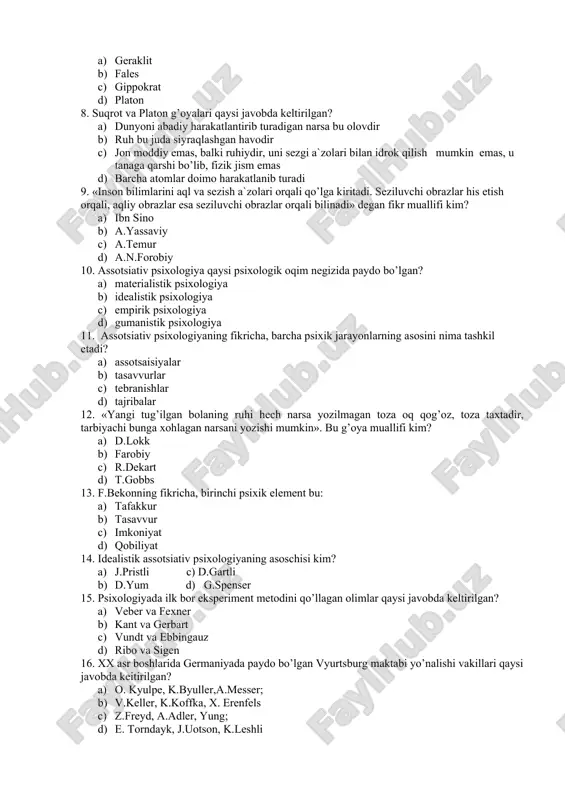 oni abadiy harakatlantirib turadigan narsa bu olovdir 1. ruh bu juda siyraqlashgan havodir 1. jon moddiy emas, balki ruhiydir, uni sezgi a`zolari bilan idrok qilish mumkin emas, u tanaga qarshi bo’lib, fizik jism emas 1. barcha atomlar doimo harakatlanib turadi 9. «inson bilimlarini aql va sezish a`zolari orqali qo’lga kiritadi. seziluvchi obrazlar his etish orqali, aqliy obrazlar esa seziluvchi obrazlar orqali bilinadi» degan fikr muallifi kim? 1. ibn sino 1. a.yassaviy 1. a.temur 1. a.n.forobiy 10. assotsiativ psixologiya qaysi psixologik oqim negizida paydo bo’lgan? 1. materialistik psixologiya 1. idealistik psixologiya 1. empirik psixologiya 1. gumanistik psixologiya 11. assotsiativ psixologiyaning fikricha, barcha psixik jarayonlarning asosini nima tashkil etadi? 1. assotsaisiyalar 1. tasavvurlar 1. tebranishlar 1. tajribalar 12. «yangi tug’ilgan bolaning ruhi hech narsa yozilmagan toza oq qog’oz, toza taxtadir, tarbiyachi bunga xohlagan narsani yozishi mumkin». bu g’oya muallifi kim? 1. d.lokk 1. farobiy 1. r.dekart 1. t.gobbs 13. f.bekonning fikricha, birinchi …