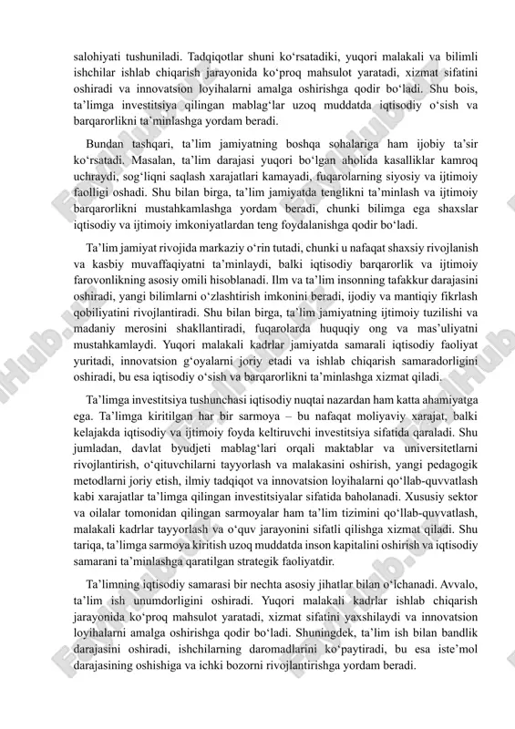 ki iqtisodiy barqarorlik va ijtimoiy farovonlikning asosiy omili hisoblanadi. ilm va ta’lim insonning tafakkur darajasini oshiradi, yangi bilimlarni o‘zlashtirish imkonini beradi, ijodiy va mantiqiy fikrlash qobiliyatini rivojlantiradi. shu bilan birga, ta’lim jamiyatning ijtimoiy tuzilishi va madaniy merosini shakllantiradi, fuqarolarda huquqiy ong va mas’uliyatni mustahkamlaydi. yuqori malakali kadrlar jamiyatda samarali iqtisodiy faoliyat yuritadi, innovatsion g‘oyalarni joriy etadi va ishlab chiqarish samaradorligini oshiradi, bu esa iqtisodiy o‘sish va barqarorlikni ta’minlashga xizmat qiladi. ta’limga investitsiya tushunchasi iqtisodiy nuqtai nazardan ham katta ahamiyatga ega. ta’limga kiritilgan har bir sarmoya – bu nafaqat moliyaviy xarajat, balki kelajakda iqtisodiy va ijtimoiy foyda keltiruvchi investitsiya sifatida qaraladi. shu jumladan, davlat byudjeti mablag‘lari orqali maktablar va universitetlarni rivojlantirish, o‘qituvchilarni tayyorlash va malakasini oshirish, yangi pedagogik metodlarni joriy etish, ilmiy tadqiqot va innovatsion loyihalarni qo‘llab-quvvatlash kabi xarajatlar ta’limga qilingan investitsiyalar sifatida baholanadi. xususiy sektor va oilalar tomonidan qilingan sarmoyalar ham ta’lim tizimini qo‘llab-quvvatlash, malakali kadrlar tayyorlash va o‘quv jarayonini …