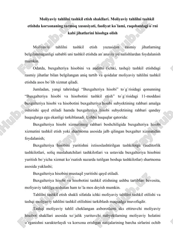alb qilingan buxgalter xizmatidan foydalanish; buxgalteriya hisobini yuritishni ixtisoslashtirilgan tashkilotga (auditorlik tashkilotlari, soliq maslahatchilari tashkilotlari va ustavida buxgalteriya hisobini yuritish bo`yicha xizmat ko`rsatish nazarda tutilgan boshqa tashkilotlar) shartnoma asosida yuklashi; buxgalteriya hisobini mustaqil yuritishi qayd etiladi. buxgalteriya hisobi va hisobotini tashkil etishning ushbu tartiblari bevosita, moliyaviy tahlilga nisbatan ham to`la mos deyish mumkin. tahlilni tashkil etish shakli sifatida ichki moliyaviy tahlilni tashkil etilishi va tashqi moliyaviy tahlilni tashkil etilishini tarkiblash maqsadga muvofiqdir. tashqi moliyaviy tahlil cheklangan axborotlarni aks ettiruvchi moliyaviy hisobot shakllari asosida xo`jalik yurituvchi subyektlarning moliyaviy holatini o`rganishni xarakterlaydi va korxona erishgan natijalarining barcha sirlarini ochib berish imkonini bermaydi. ushbu tahlil ichki axborot bazasidan foydalanish imkoniga ega bo`lmagan, korxona faoliyati bilan qiziquvchi kontragentlar, mulk egalari yoki davlat organlari tomonidan amalga oshiriladi. tashqi moliyaviy tahlilning ahamiyatli jihatlari quyidagilar bilan xarakterlanadi: - tahlil subyektlari va axborot foydalanuvchilarining ko`pligi; - tahlilchilarning maqsadi va qiziqishlarining turli tumanligi; - hisobga olish va hisobotlarning normativ …