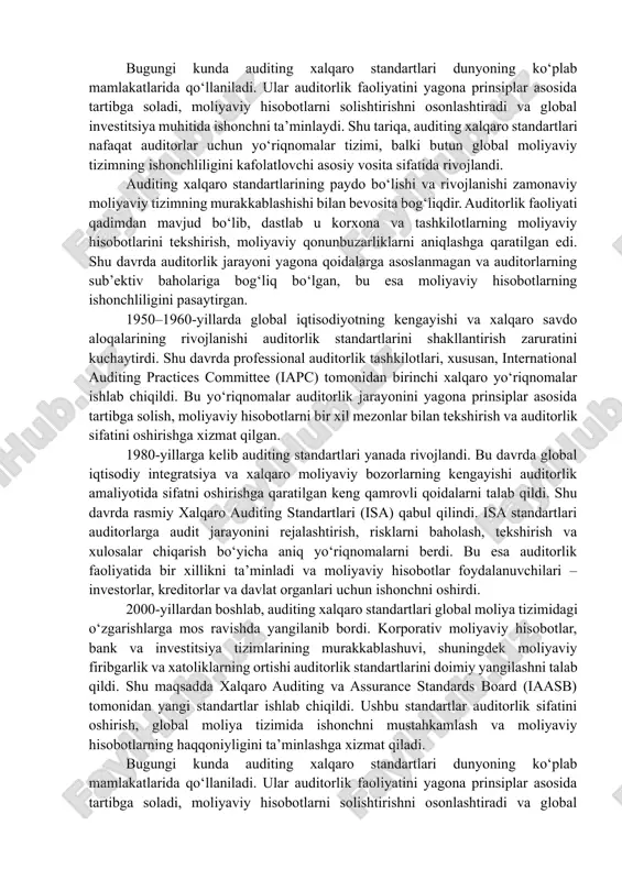 y hisobotlarni solishtirishni osonlashtiradi va global investitsiya muhitida ishonchni ta’minlaydi. shu tariqa, auditing xalqaro standartlari nafaqat auditorlar uchun yo‘riqnomalar tizimi, balki butun global moliyaviy tizimning ishonchliligini kafolatlovchi asosiy vosita sifatida rivojlandi. auditing xalqaro standartlarining paydo bo‘lishi va rivojlanishi zamonaviy moliyaviy tizimning murakkablashishi bilan bevosita bog‘liqdir. auditorlik faoliyati qadimdan mavjud bo‘lib, dastlab u korxona va tashkilotlarning moliyaviy hisobotlarini tekshirish, moliyaviy qonunbuzarliklarni aniqlashga qaratilgan edi. shu davrda auditorlik jarayoni yagona qoidalarga asoslanmagan va auditorlarning sub’ektiv baholariga bog‘liq bo‘lgan, bu esa moliyaviy hisobotlarning ishonchliligini pasaytirgan. 1950–1960-yillarda global iqtisodiyotning kengayishi va xalqaro savdo aloqalarining rivojlanishi auditorlik standartlarini shakllantirish zaruratini kuchaytirdi. shu davrda professional auditorlik tashkilotlari, xususan, international auditing practices committee (iapc) tomonidan birinchi xalqaro yo‘riqnomalar ishlab chiqildi. bu yo‘riqnomalar auditorlik jarayonini yagona prinsiplar asosida tartibga solish, moliyaviy hisobotlarni bir xil mezonlar bilan tekshirish va auditorlik sifatini oshirishga xizmat qilgan. 1980-yillarga kelib auditing standartlari yanada rivojlandi. bu davrda global iqtisodiy integratsiya va xalqaro moliyaviy bozorlarning …
