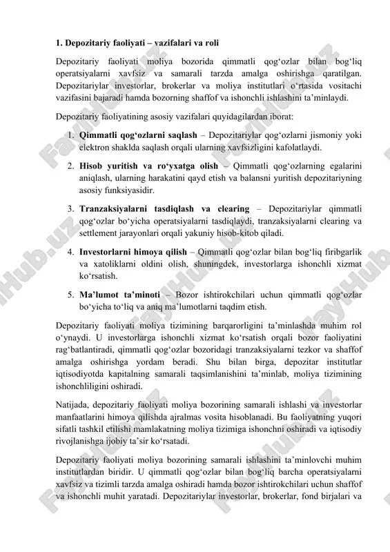 clearing va settlement jarayonlari orqali yakuniy hisob-kitob qiladi. 4. investorlarni himoya qilish – qimmatli qog‘ozlar bilan bog‘liq firibgarlik va xatoliklarni oldini olish, shuningdek, investorlarga ishonchli xizmat ko‘rsatish. 5. ma’lumot ta’minoti – bozor ishtirokchilari uchun qimmatli qog‘ozlar bo‘yicha to‘liq va aniq ma’lumotlarni taqdim etish. depozitariy faoliyati moliya tizimining barqarorligini ta’minlashda muhim rol o‘ynaydi. u investorlarga ishonchli xizmat ko‘rsatish orqali bozor faoliyatini rag‘batlantiradi, qimmatli qog‘ozlar bozoridagi tranzaksiyalarni tezkor va shaffof amalga oshirishga yordam beradi. shu bilan birga, depozitar institutlar iqtisodiyotda kapitalning samarali taqsimlanishini ta’minlab, moliya tizimining ishonchliligini oshiradi. natijada, depozitariy faoliyati moliya bozorining samarali ishlashi va investorlar manfaatlarini himoya qilishda ajralmas vosita hisoblanadi. bu faoliyatning yuqori sifatli tashkil etilishi mamlakatning moliya tizimiga ishonchni oshiradi va iqtisodiy rivojlanishga ijobiy ta’sir ko‘rsatadi. depozitariy faoliyati moliya bozorining samarali ishlashini ta’minlovchi muhim institutlardan biridir. u qimmatli qog‘ozlar bilan bog‘liq barcha operatsiyalarni xavfsiz va tizimli tarzda amalga oshiradi hamda bozor ishtirokchilari uchun shaffof va ishonchli muhit yaratadi. …