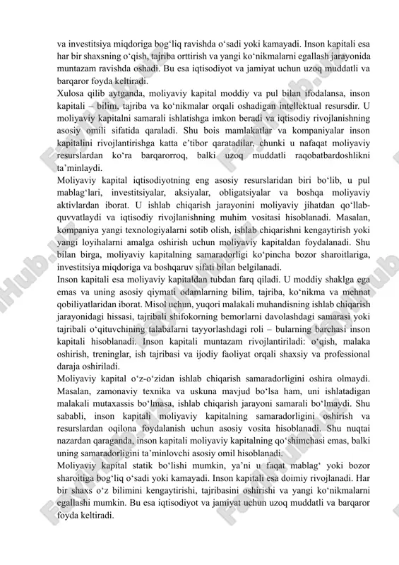 gi ko‘nikmalarni egallash jarayonida muntazam ravishda oshadi. bu esa iqtisodiyot va jamiyat uchun uzoq muddatli va barqaror foyda keltiradi. xulosa qilib aytganda, moliyaviy kapital moddiy va pul bilan ifodalansa, inson kapitali – bilim, tajriba va ko‘nikmalar orqali oshadigan intellektual resursdir. u moliyaviy kapitalni samarali ishlatishga imkon beradi va iqtisodiy rivojlanishning asosiy omili sifatida qaraladi. shu bois mamlakatlar va kompaniyalar inson kapitalini rivojlantirishga katta e’tibor qaratadilar, chunki u nafaqat moliyaviy resurslardan ko‘ra barqarorroq, balki uzoq muddatli raqobatbardoshlikni ta’minlaydi. moliyaviy kapital iqtisodiyotning eng asosiy resurslaridan biri bo‘lib, u pul mablag‘lari, investitsiyalar, aksiyalar, obligatsiyalar va boshqa moliyaviy aktivlardan iborat. u ishlab chiqarish jarayonini moliyaviy jihatdan qo‘llab-quvvatlaydi va iqtisodiy rivojlanishning muhim vositasi hisoblanadi. masalan, kompaniya yangi texnologiyalarni sotib olish, ishlab chiqarishni kengaytirish yoki yangi loyihalarni amalga oshirish uchun moliyaviy kapitaldan foydalanadi. shu bilan birga, moliyaviy kapitalning samaradorligi ko‘pincha bozor sharoitlariga, investitsiya miqdoriga va boshqaruv sifati bilan belgilanadi. inson kapitali esa moliyaviy kapitaldan tubdan farq …